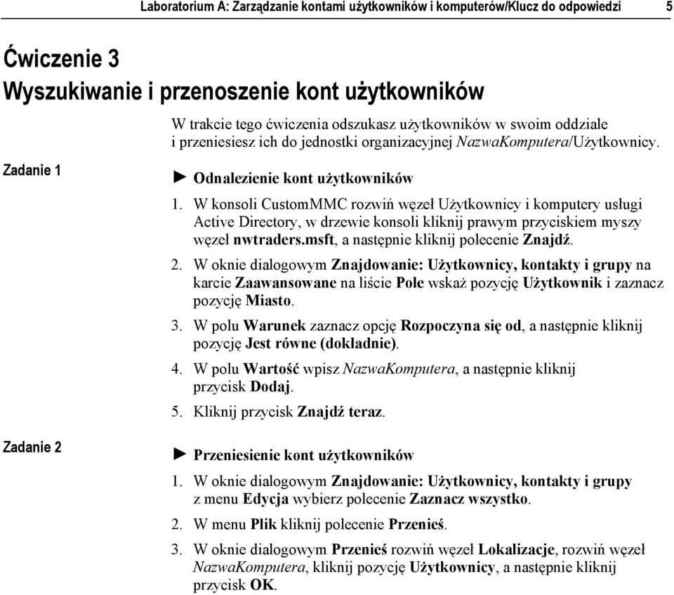 msft, a następnie kliknij polecenie Znajdź. 2. W oknie dialogowym Znajdowanie: Użytkownicy, kontakty i grupy na karcie Zaawansowane na liście Pole wskaż pozycję Użytkownik i zaznacz pozycję Miasto. 3.