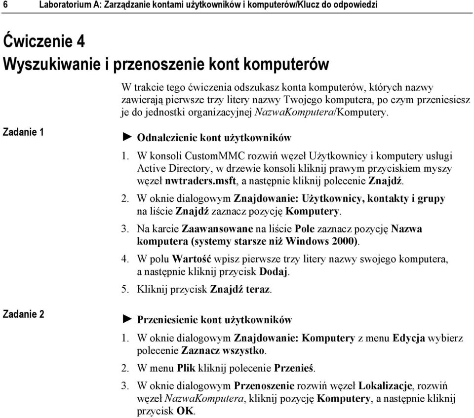 ! Odnalezienie kont użytkowników Active Directory, w drzewie konsoli kliknij prawym przyciskiem myszy węzeł nwtraders.msft, a następnie kliknij polecenie Znajdź. 2.