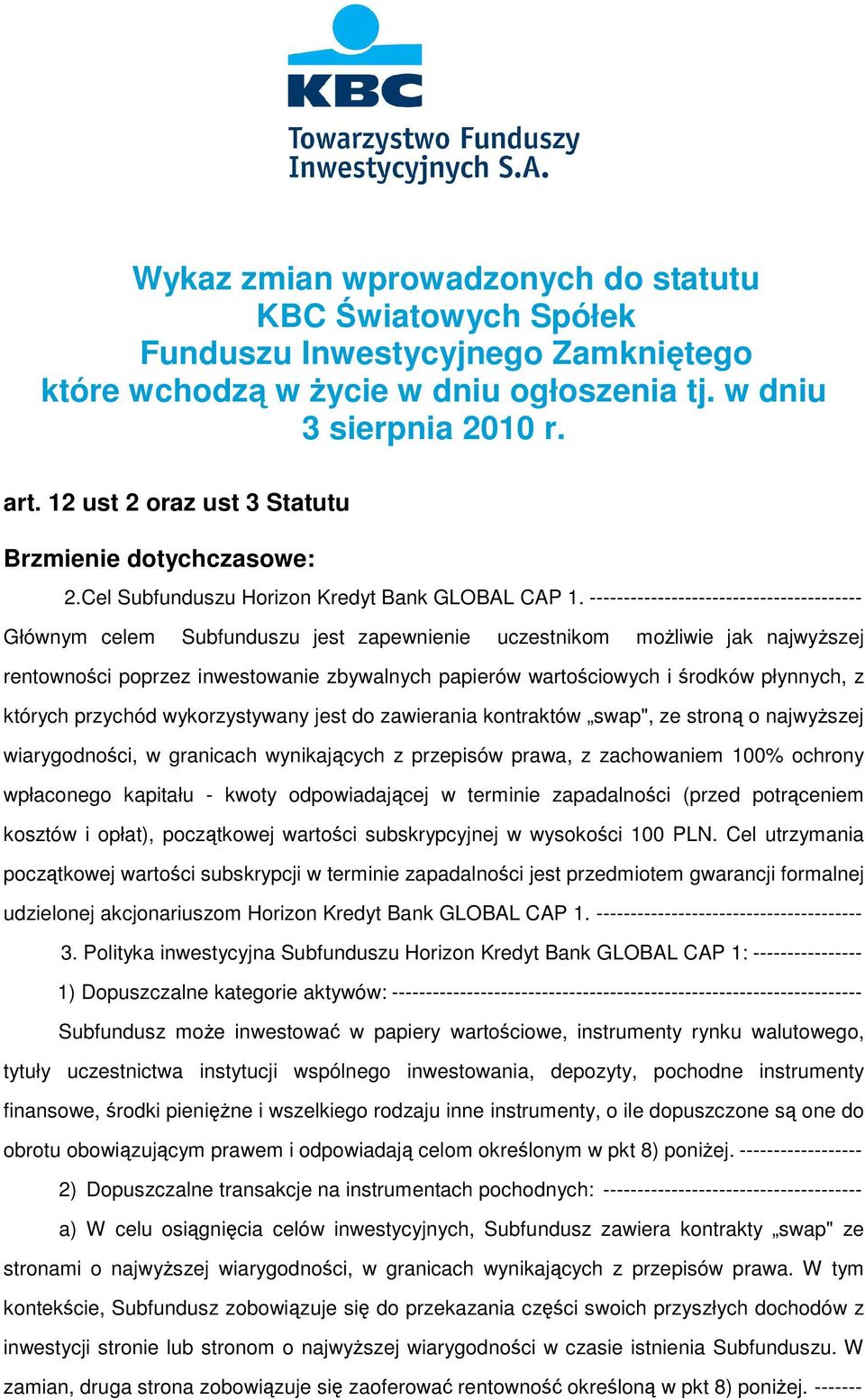 ---------------------------------------- Głównym celem Subfunduszu jest zapewnienie uczestnikom możliwie jak najwyższej rentowności poprzez inwestowanie zbywalnych papierów wartościowych i środków