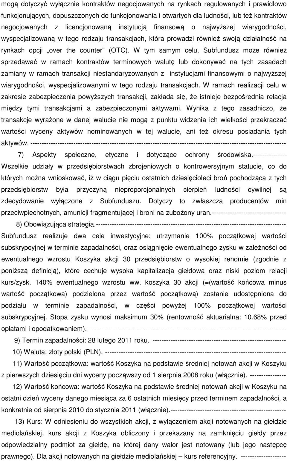 W tym samym celu, Subfundusz może również sprzedawać w ramach kontraktów terminowych walutę lub dokonywać na tych zasadach zamiany w ramach transakcji niestandaryzowanych z instytucjami finansowymi o