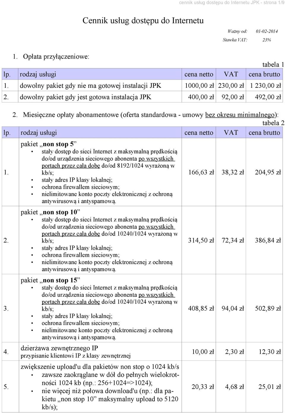 dowolny pakiet gdy jest gotowa instalacja JPK 400,00 zł 92,00 zł 492,00 zł 2. Miesięczne opłaty abonamentowe (oferta standardowa - umowy bez okresu minimalnego): tabela 2 lp.