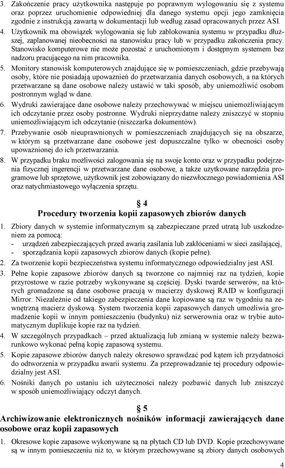 Użytkownik ma obowiązek wylogowania się lub zablokowania systemu w przypadku dłuższej, zaplanowanej nieobecności na stanowisku pracy lub w przypadku zakończenia pracy.