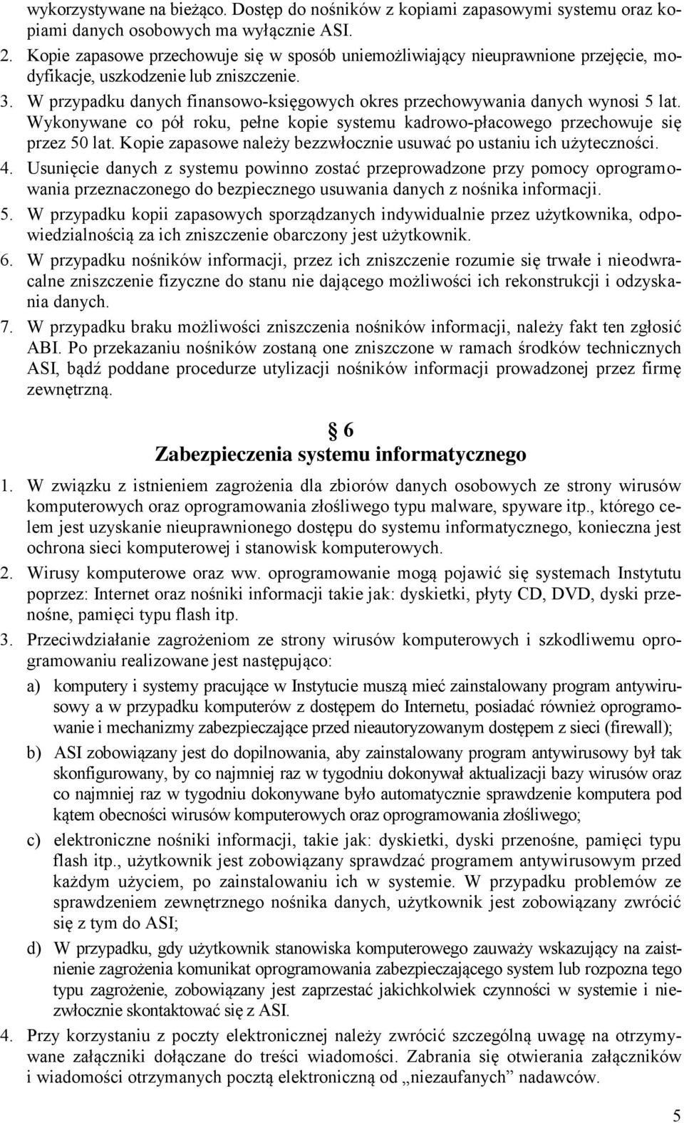 W przypadku danych finansowo-księgowych okres przechowywania danych wynosi 5 lat. Wykonywane co pół roku, pełne kopie systemu kadrowo-płacowego przechowuje się przez 50 lat.