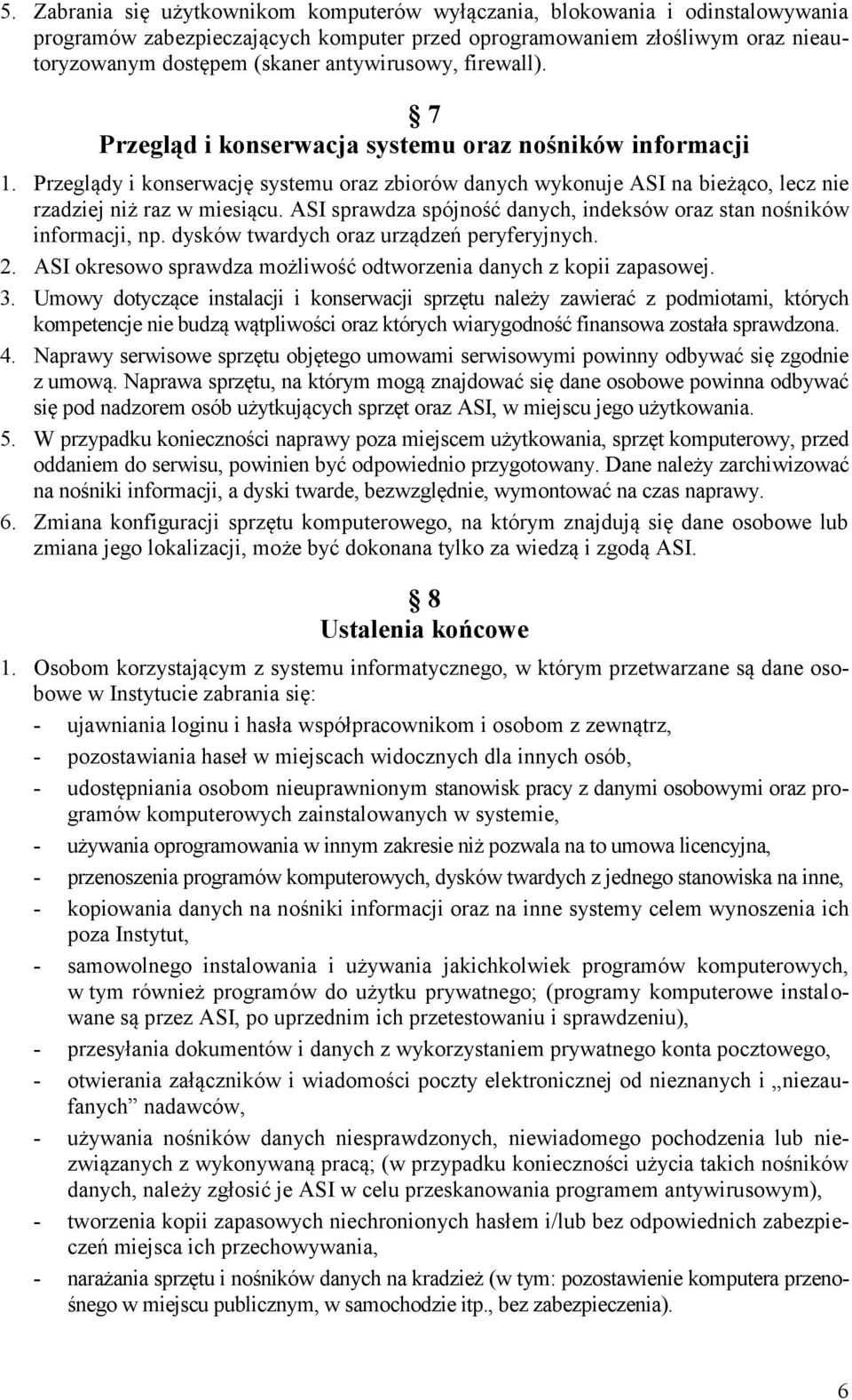 ASI sprawdza spójność danych, indeksów oraz stan nośników informacji, np. dysków twardych oraz urządzeń peryferyjnych. 2. ASI okresowo sprawdza możliwość odtworzenia danych z kopii zapasowej. 3.