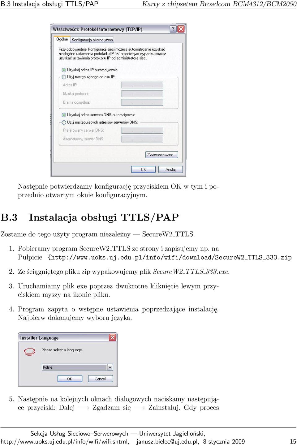 Ze ściągniętego pliku zip wypakowujemy plik SecureW2 TTLS 333.exe. 3. Uruchamiamy plik exe poprzez dwukrotne kliknięcie lewym przyciskiem myszy na ikonie pliku. 4.