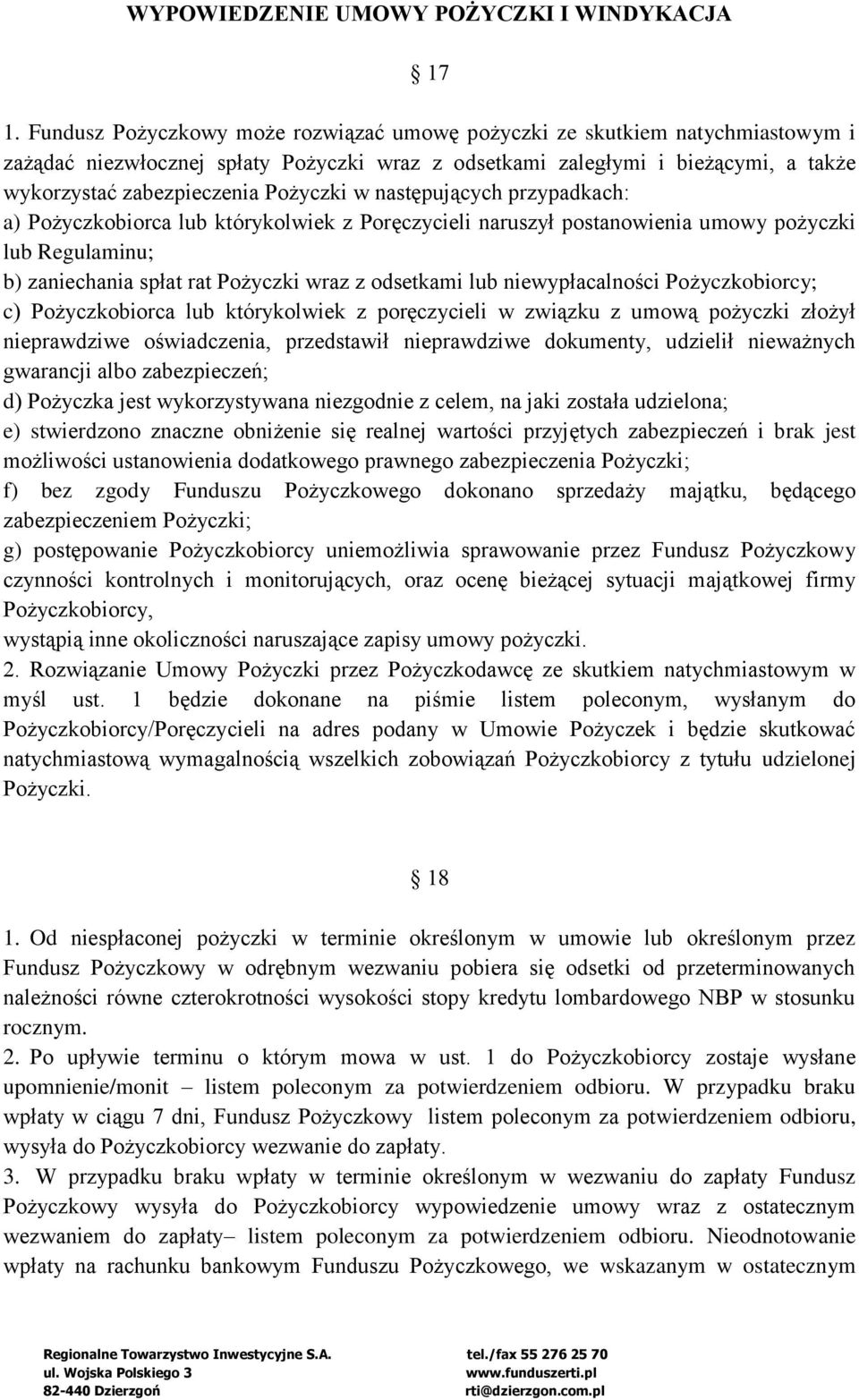 w następujących przypadkach: a) Pożyczkobiorca lub którykolwiek z Poręczycieli naruszył postanowienia umowy pożyczki lub Regulaminu; b) zaniechania spłat rat Pożyczki wraz z odsetkami lub