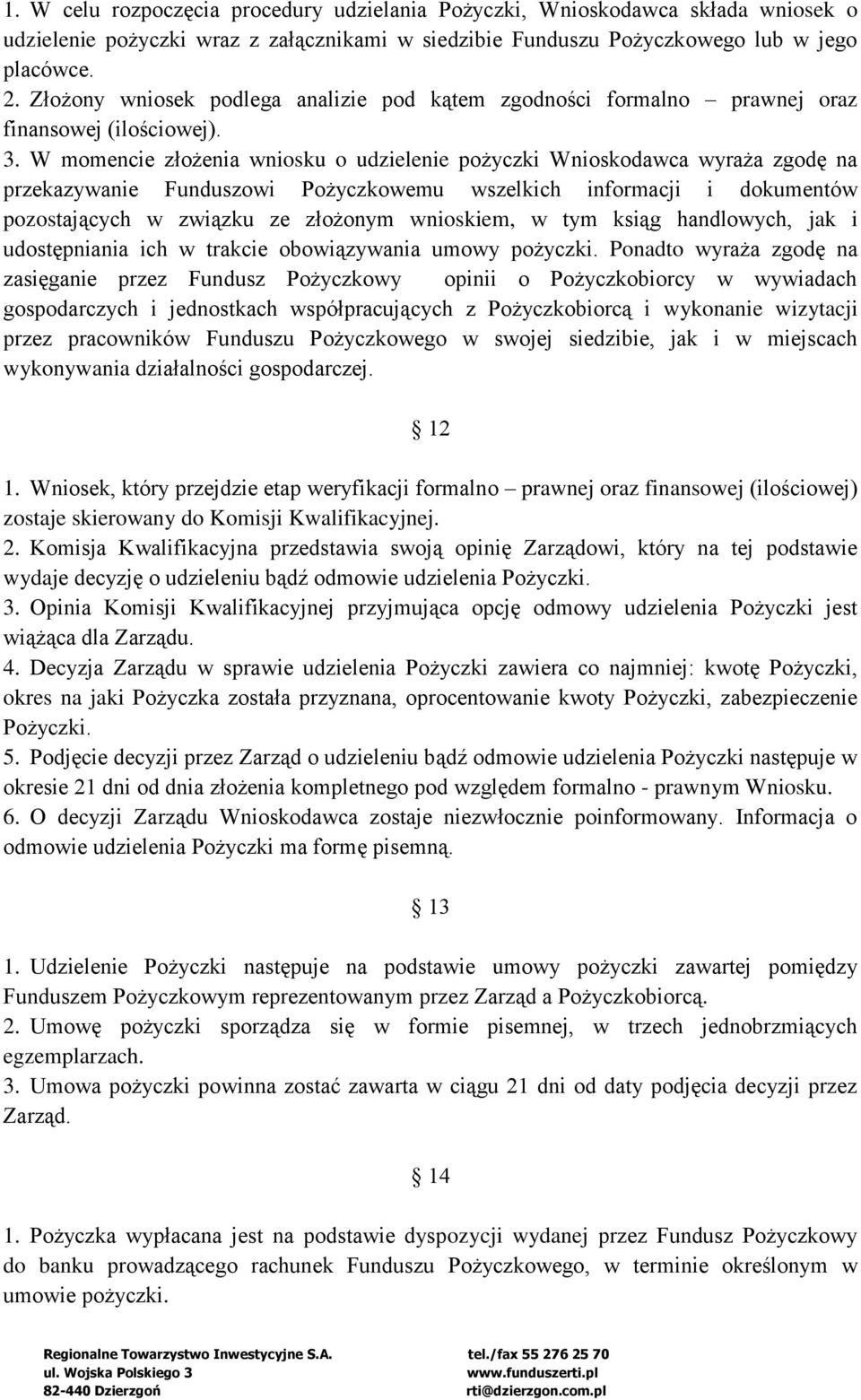 W momencie złożenia wniosku o udzielenie pożyczki Wnioskodawca wyraża zgodę na przekazywanie Funduszowi Pożyczkowemu wszelkich informacji i dokumentów pozostających w związku ze złożonym wnioskiem, w