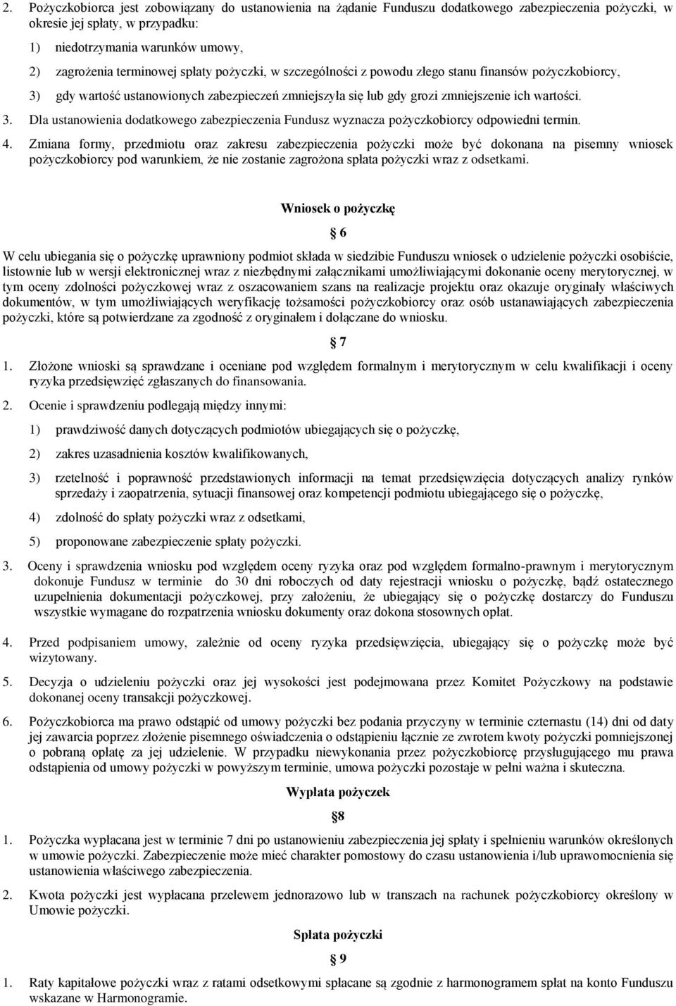 4. Zmiana formy, przedmiotu oraz zakresu zabezpieczenia pożyczki może być dokonana na pisemny wniosek pożyczkobiorcy pod warunkiem, że nie zostanie zagrożona spłata pożyczki wraz z odsetkami.