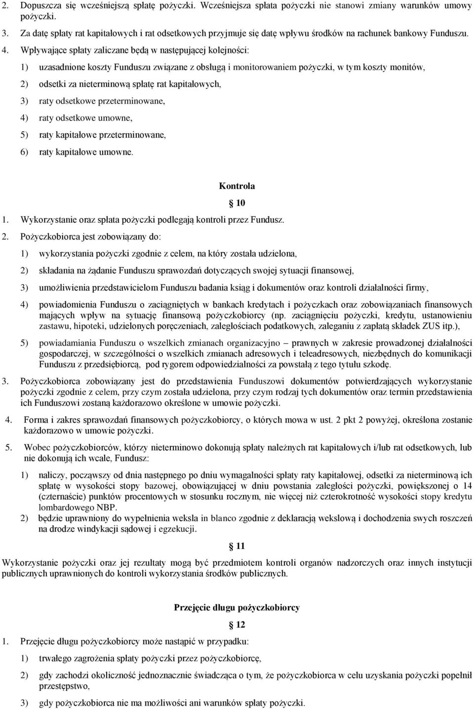 Wpływające spłaty zaliczane będą w następującej kolejności: 1) uzasadnione koszty Funduszu związane z obsługą i monitorowaniem pożyczki, w tym koszty monitów, 2) odsetki za nieterminową spłatę rat