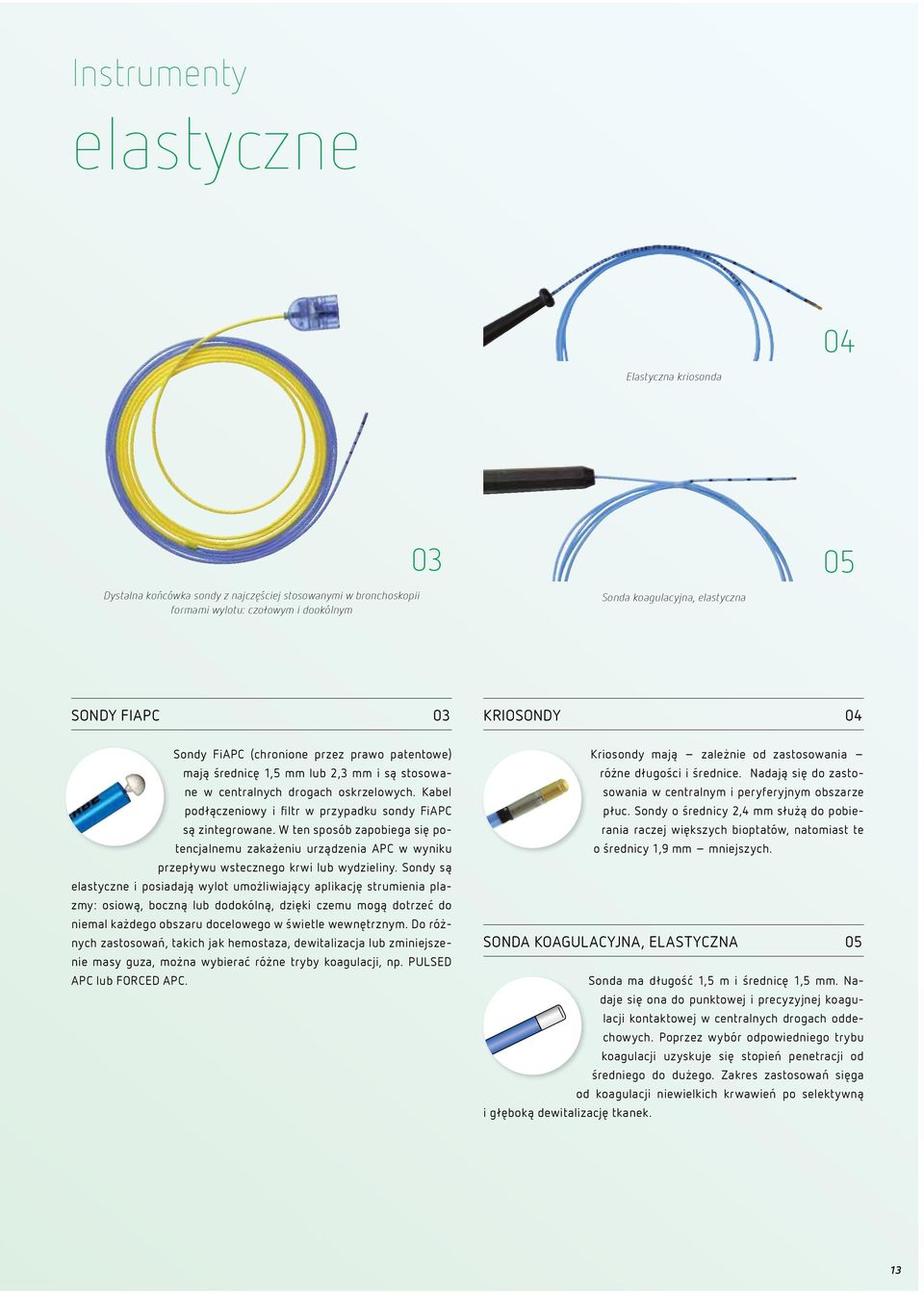 Kabel podłączeniowy i filtr w przypadku sondy FiAPC są zintegrowane. W ten sposób zapobiega się potencjalnemu zakażeniu urządzenia APC w wyniku przepływu wstecznego krwi lub wydzieliny.