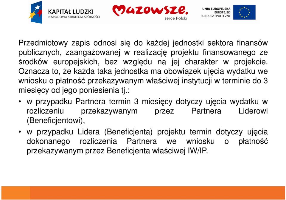 Oznacza to, że każda taka jednostka ma obowiązek ujęcia wydatku we wniosku o płatność przekazywanym właściwej instytucji w terminie do 3 miesięcy od jego poniesienia