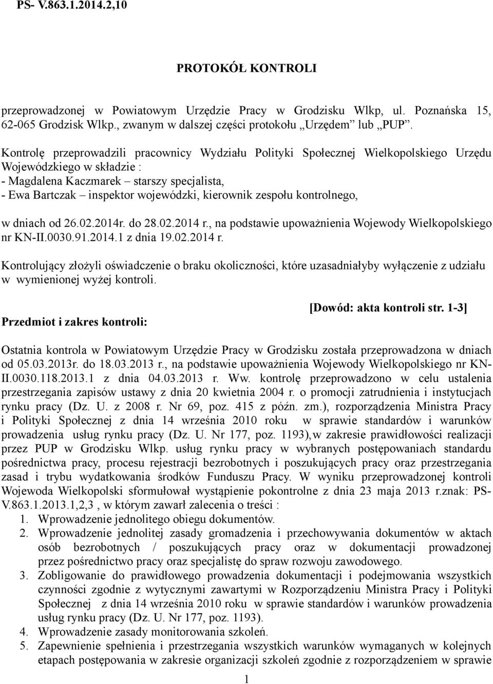 kierownik zespołu kontrolnego, w dniach od 26.02.2014r. do 28.02.2014 r., na podstawie upoważnienia Wojewody Wielkopolskiego nr KN-II.0030.91.2014.1 z dnia 19.02.2014 r. Kontrolujący złożyli oświadczenie o braku okoliczności, które uzasadniałyby wyłączenie z udziału w wymienionej wyżej kontroli.