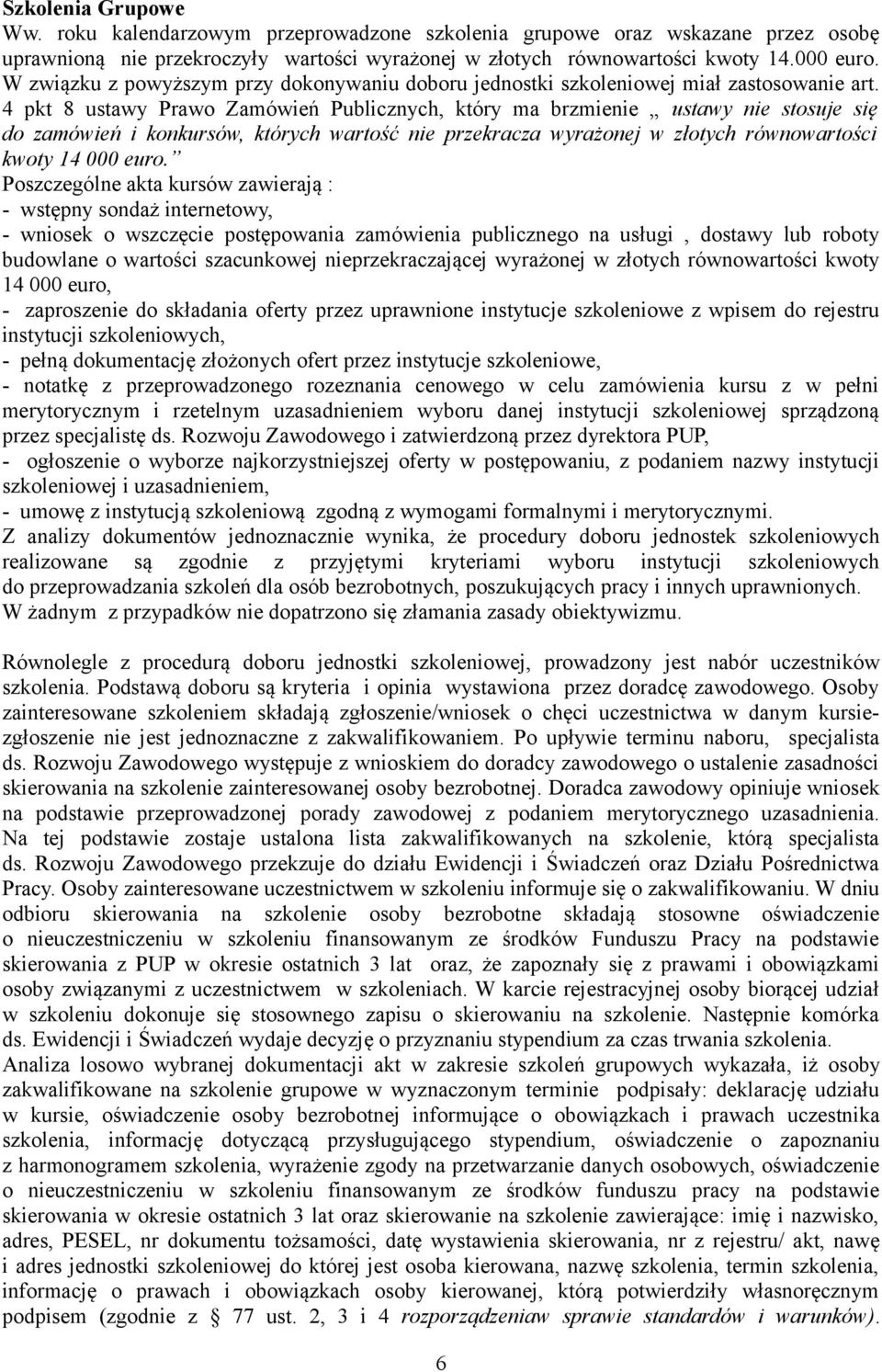 4 pkt 8 ustawy Prawo Zamówień Publicznych, który ma brzmienie ustawy nie stosuje się do zamówień i konkursów, których wartość nie przekracza wyrażonej w złotych równowartości kwoty 14 000 euro.
