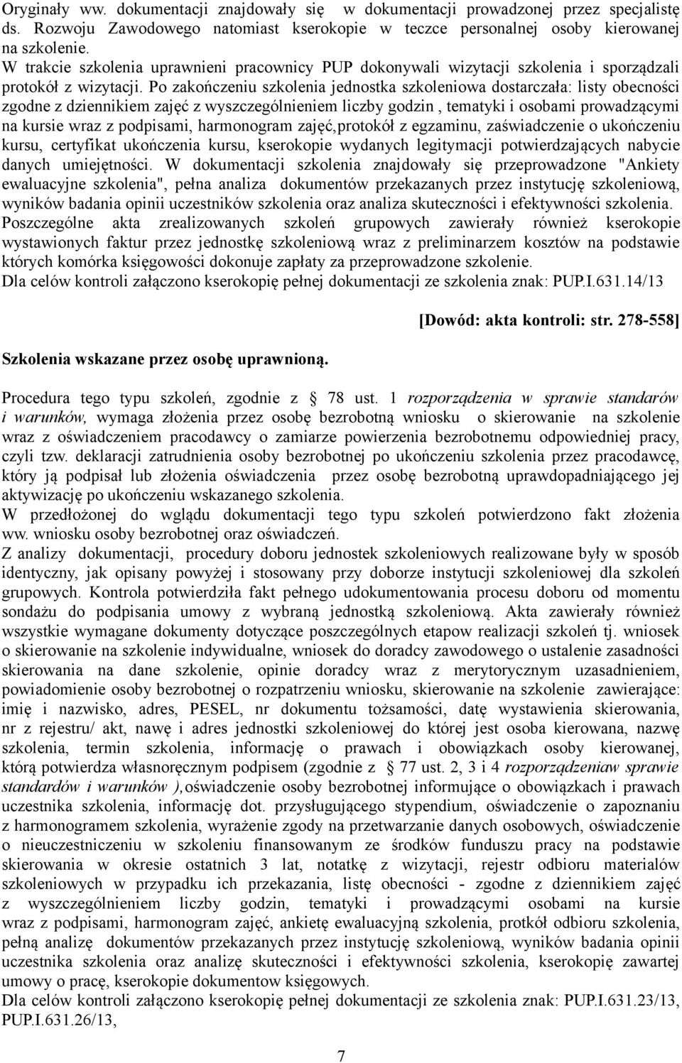 Po zakończeniu szkolenia jednostka szkoleniowa dostarczała: listy obecności zgodne z dziennikiem zajęć z wyszczególnieniem liczby godzin, tematyki i osobami prowadzącymi na kursie wraz z podpisami,
