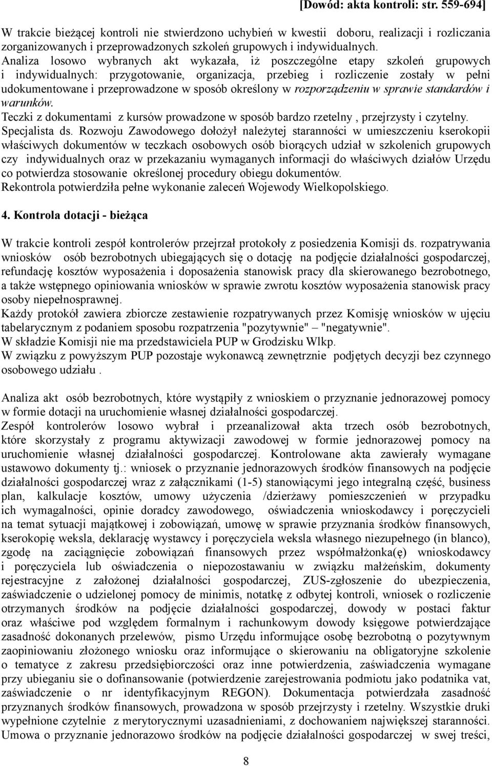 Analiza losowo wybranych akt wykazała, iż poszczególne etapy szkoleń grupowych i indywidualnych: przygotowanie, organizacja, przebieg i rozliczenie zostały w pełni udokumentowane i przeprowadzone w