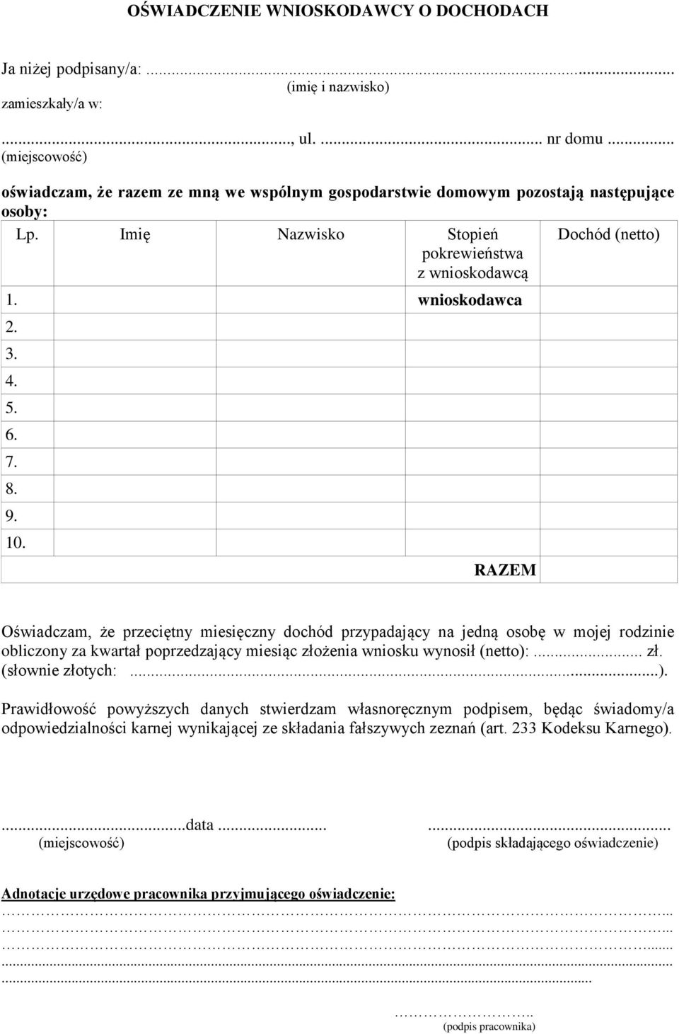 4. 5. 6. 7. 8. 9. 10. RAZEM Oświadczam, że przeciętny miesięczny dochód przypadający na jedną osobę w mojej rodzinie obliczony za kwartał poprzedzający miesiąc złożenia wniosku wynosił (netto):... zł. (słownie złotych:.