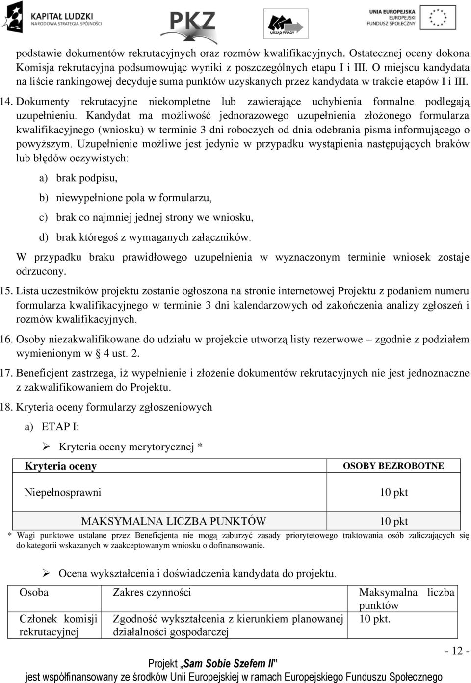 Dokumenty rekrutacyjne niekompletne lub zawierające uchybienia formalne podlegają uzupełnieniu.