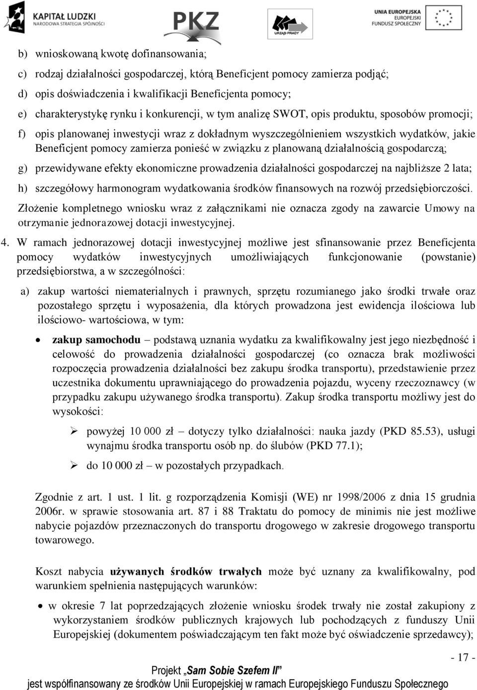związku z planowaną działalnością gospodarczą; g) przewidywane efekty ekonomiczne prowadzenia działalności gospodarczej na najbliższe 2 lata; h) szczegółowy harmonogram wydatkowania środków