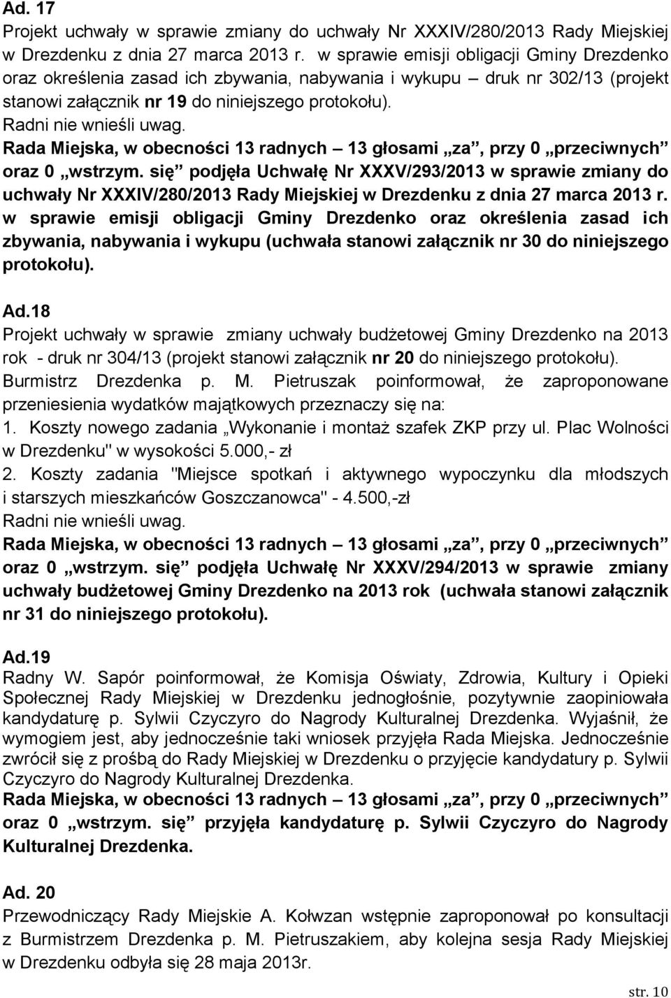 się podjęła Uchwałę Nr XXXV/293/2013 w sprawie zmiany do uchwały Nr XXXIV/280/2013 Rady Miejskiej w Drezdenku z dnia 27 marca 2013 r.