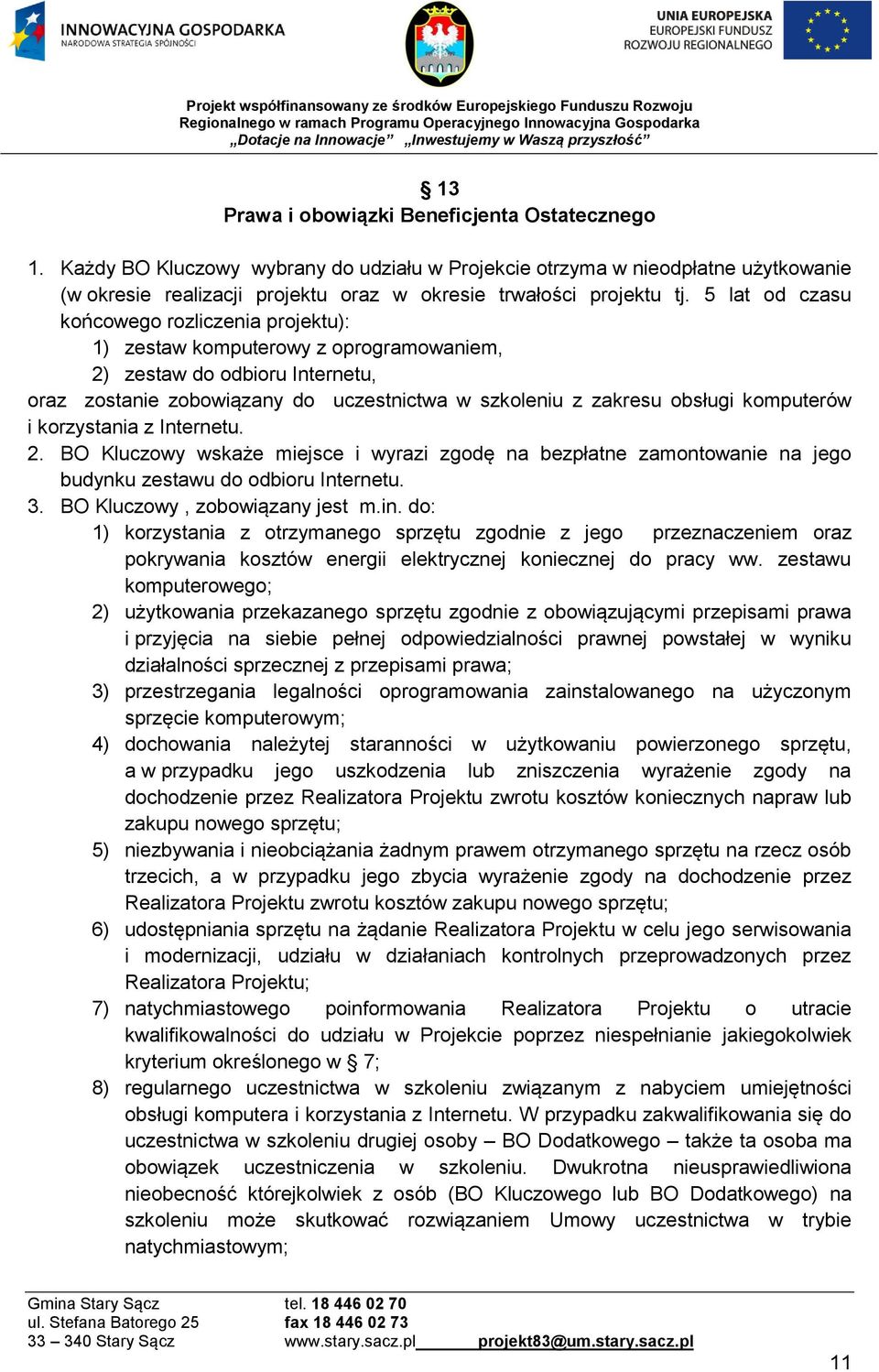 5 lat od czasu końcowego rozliczenia projektu): 1) zestaw komputerowy z oprogramowaniem, 2) zestaw do odbioru Internetu, oraz zostanie zobowiązany do uczestnictwa w szkoleniu z zakresu obsługi