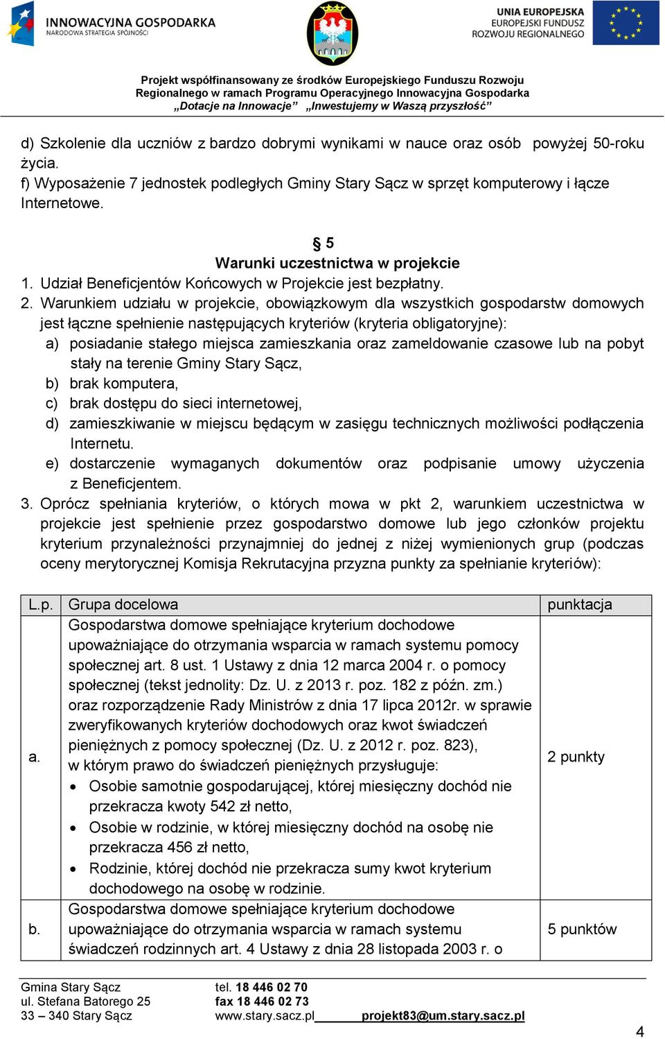 Warunkiem udziału w projekcie, obowiązkowym dla wszystkich gospodarstw domowych jest łączne spełnienie następujących kryteriów (kryteria obligatoryjne): a) posiadanie stałego miejsca zamieszkania