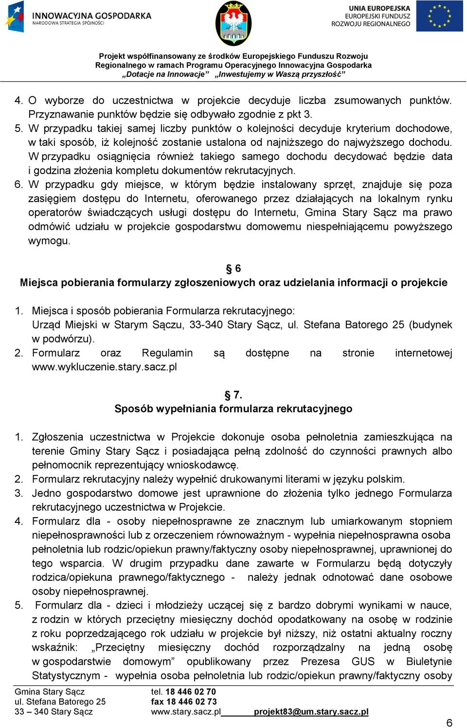 W przypadku osiągnięcia również takiego samego dochodu decydować będzie data i godzina złożenia kompletu dokumentów rekrutacyjnych. 6.