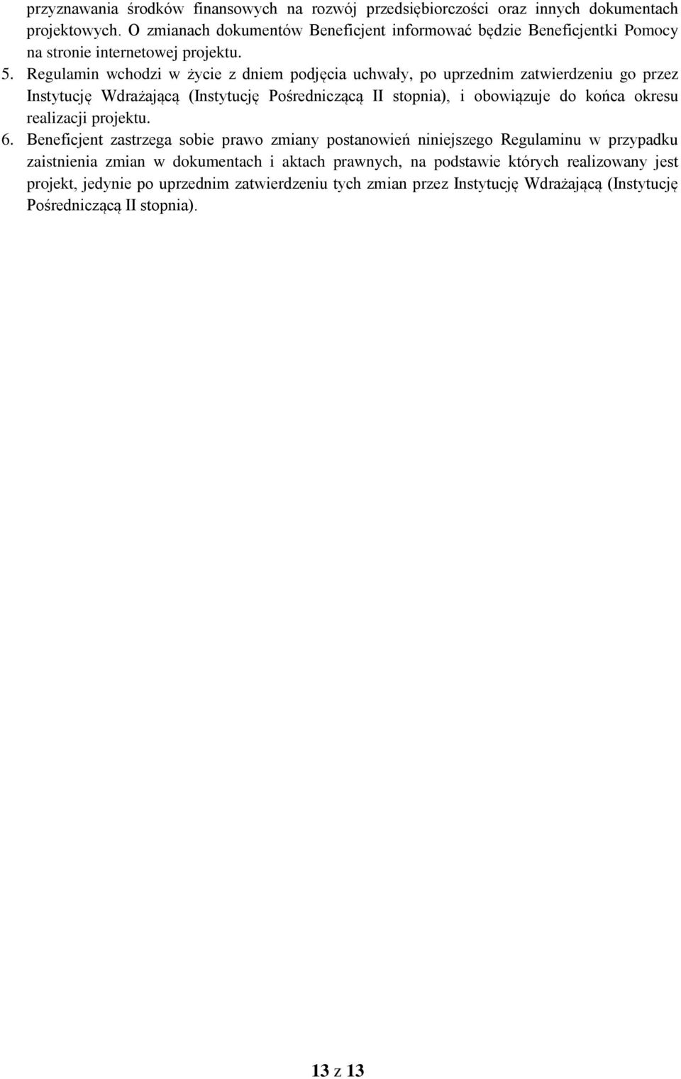 Regulamin wchodzi w życie z dniem podjęcia uchwały, po uprzednim zatwierdzeniu go przez Instytucję Wdrażającą (Instytucję Pośredniczącą II stopnia), i obowiązuje do końca okresu