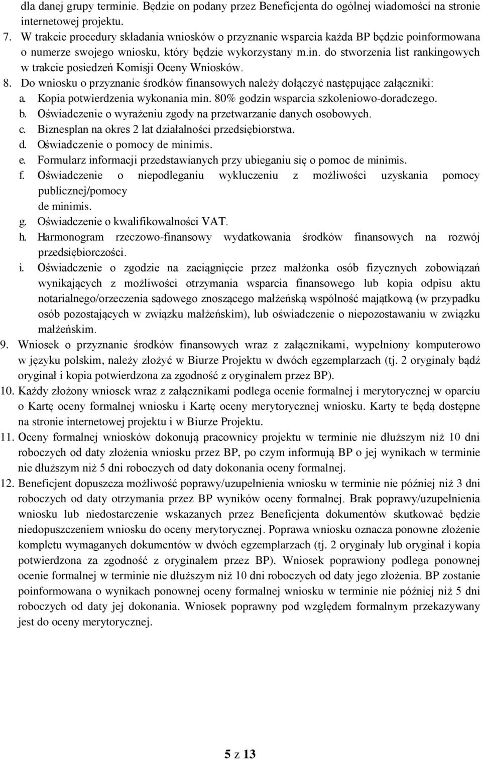 8. Do wniosku o przyznanie środków finansowych należy dołączyć następujące załączniki: a. Kopia potwierdzenia wykonania min. 80% godzin wsparcia szkoleniowo-doradczego. b.