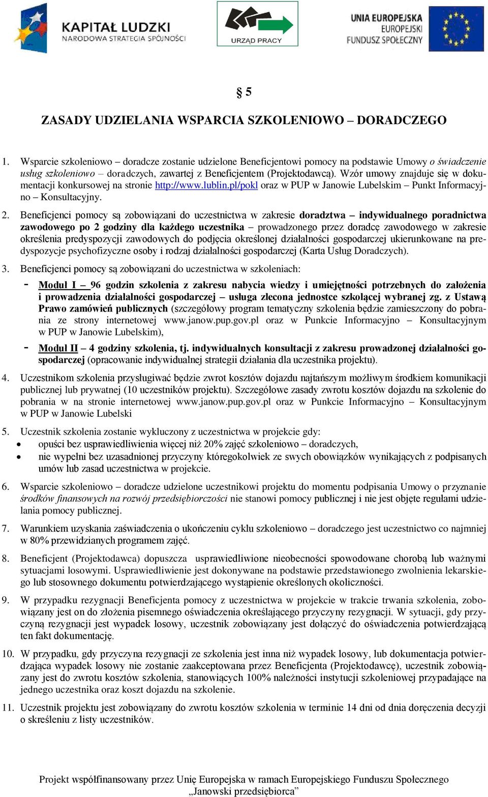 Wzór umowy znajduje się w dokumentacji konkursowej na stronie http://www.lublin.pl/pokl oraz w PUP w Janowie Lubelskim Punkt Informacyjno Konsultacyjny. 2.