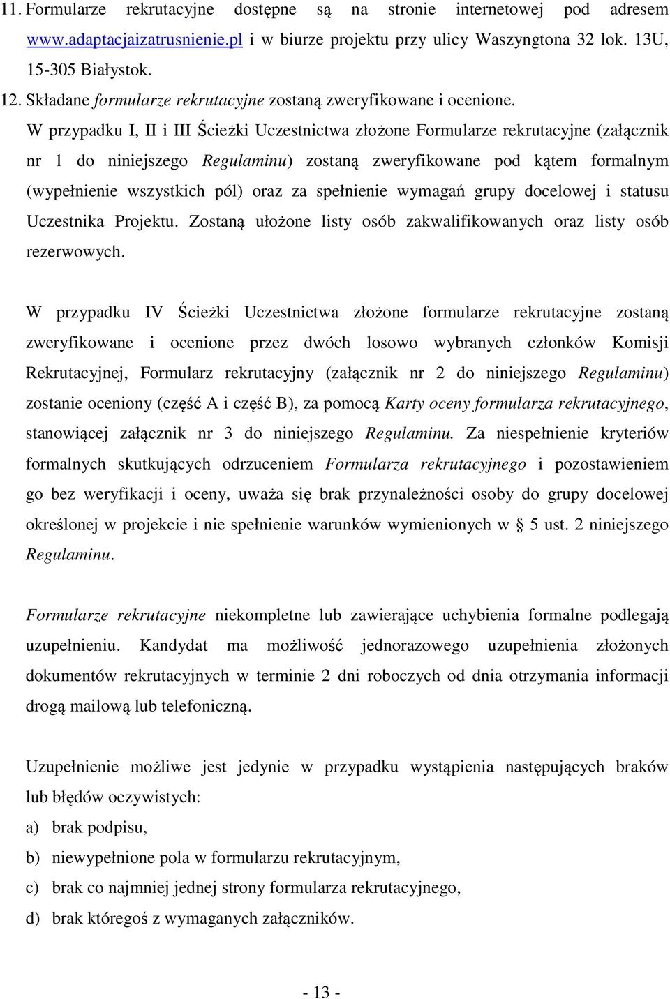 W przypadku I, II i III Ścieżki Uczestnictwa złożone Formularze rekrutacyjne (załącznik nr 1 do niniejszego Regulaminu) zostaną zweryfikowane pod kątem formalnym (wypełnienie wszystkich pól) oraz za