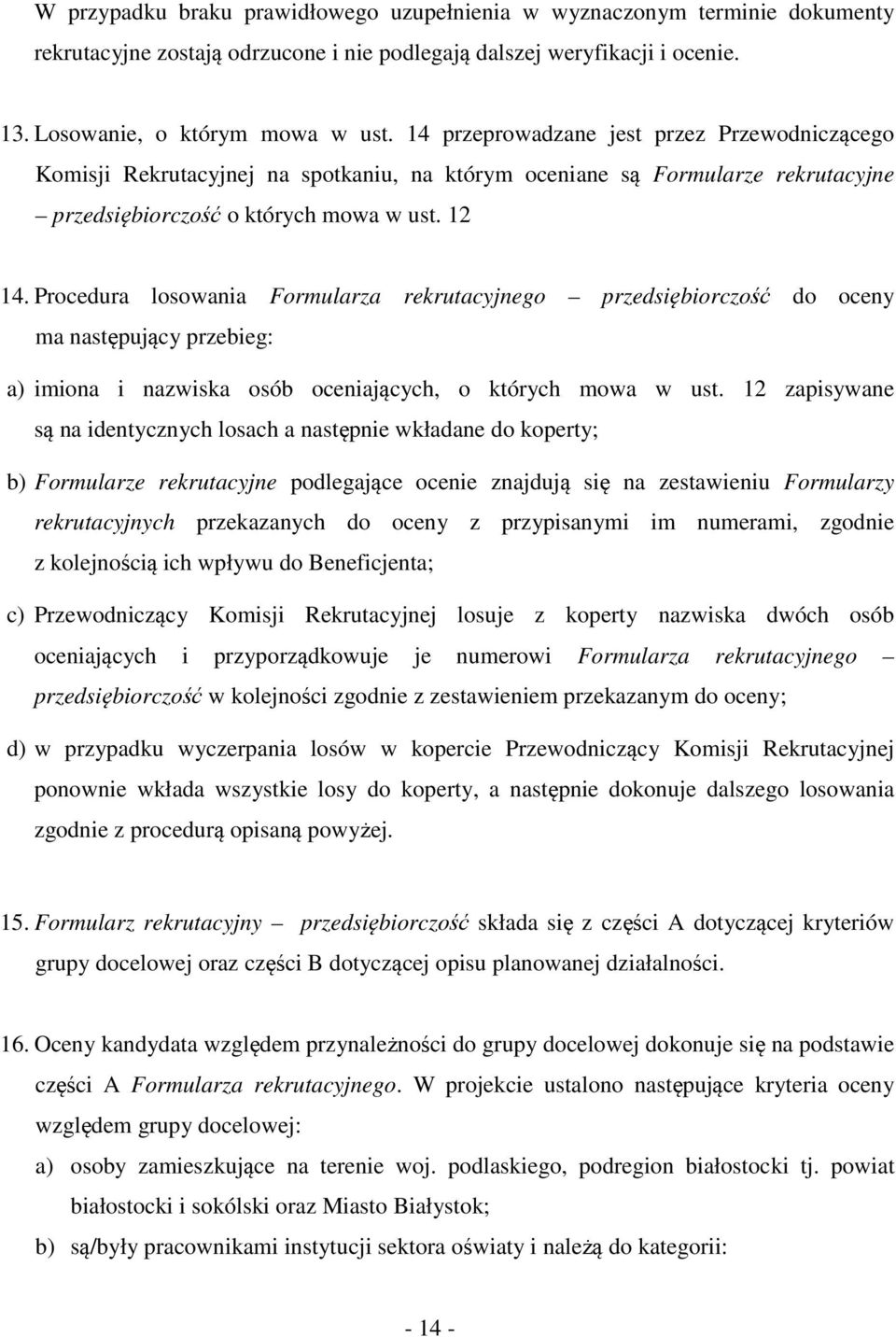 Procedura losowania Formularza rekrutacyjnego przedsiębiorczość do oceny ma następujący przebieg: a) imiona i nazwiska osób oceniających, o których mowa w ust.