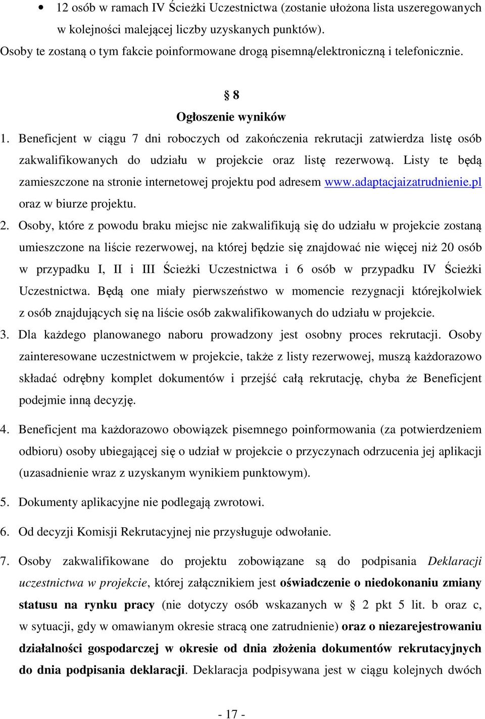 Beneficjent w ciągu 7 dni roboczych od zakończenia rekrutacji zatwierdza listę osób zakwalifikowanych do udziału w projekcie oraz listę rezerwową.
