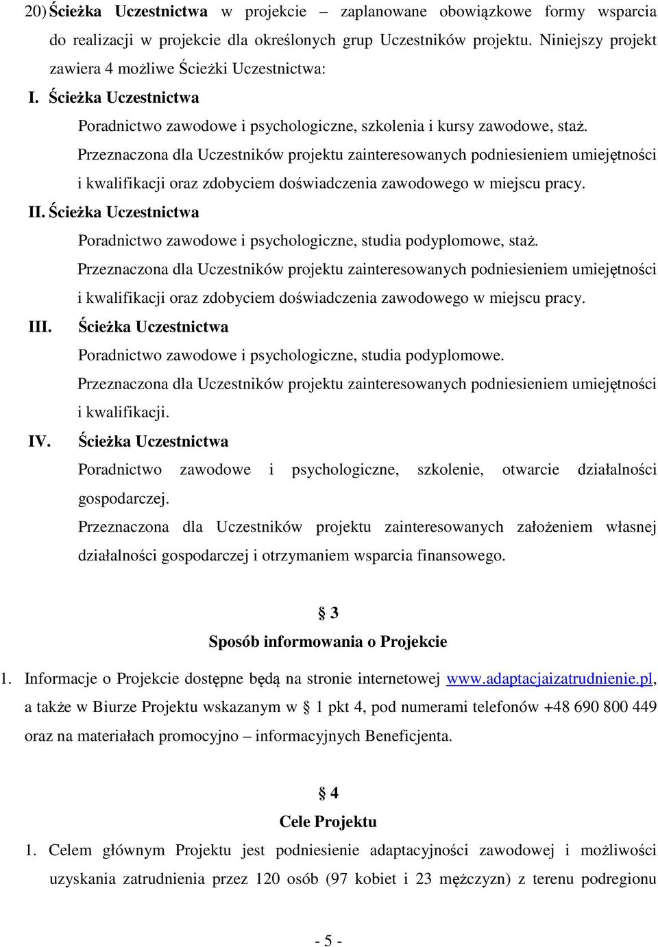 Przeznaczona dla Uczestników projektu zainteresowanych podniesieniem umiejętności i kwalifikacji oraz zdobyciem doświadczenia zawodowego w miejscu pracy. II.