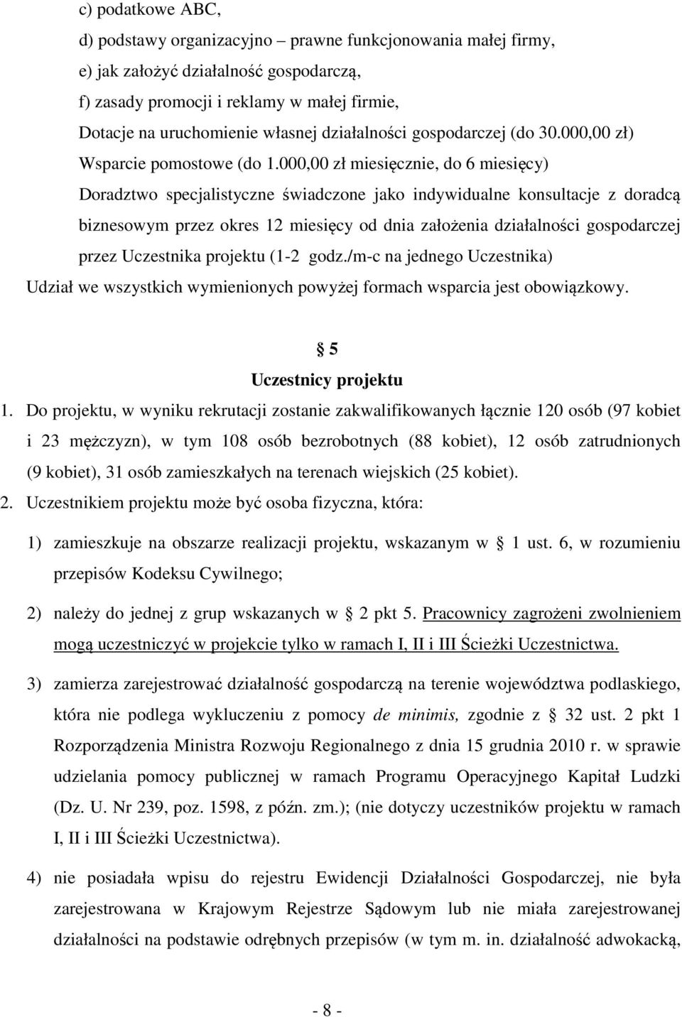 000,00 zł miesięcznie, do 6 miesięcy) Doradztwo specjalistyczne świadczone jako indywidualne konsultacje z doradcą biznesowym przez okres 12 miesięcy od dnia założenia działalności gospodarczej przez