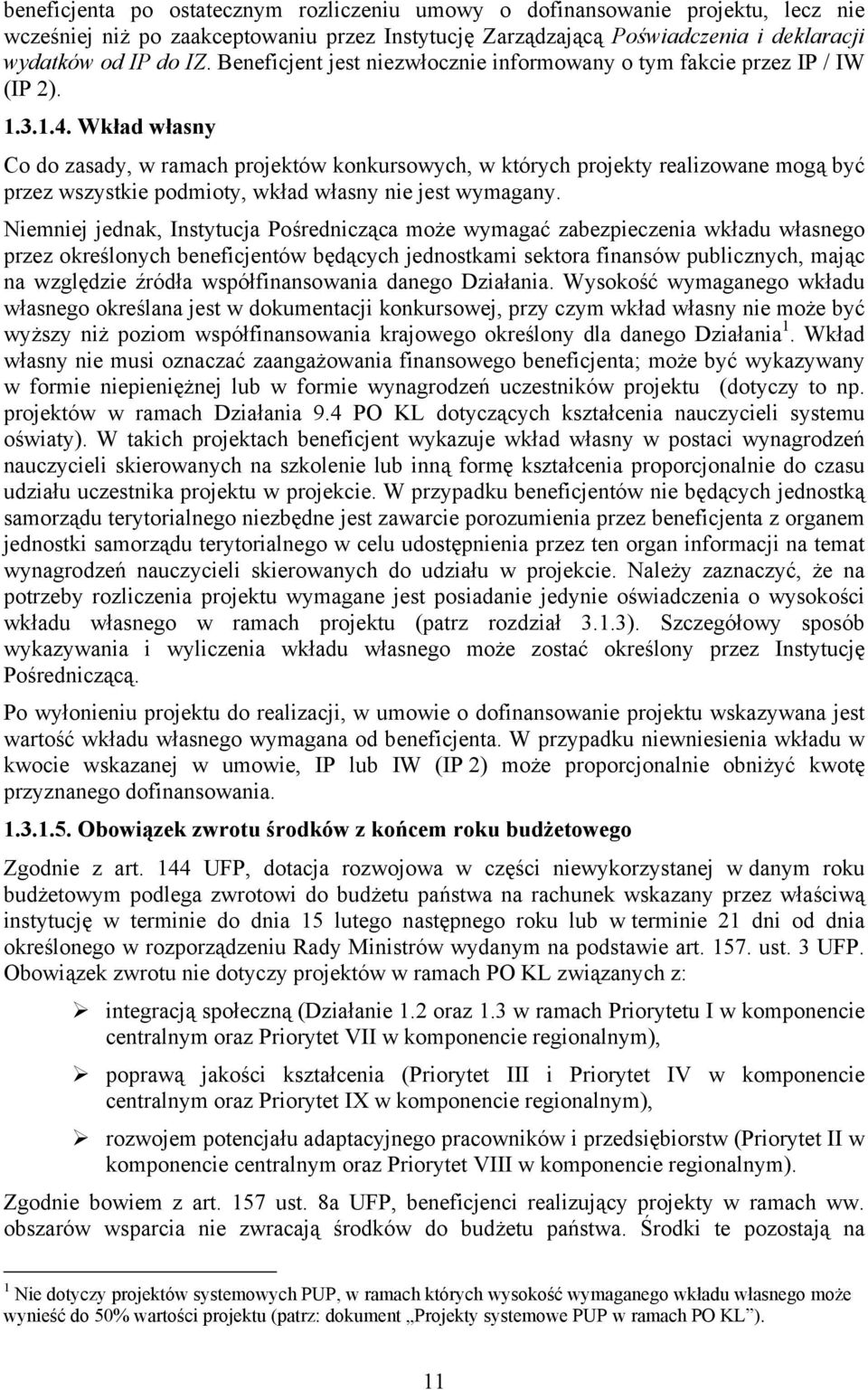 Wkład własny Co do zasady, w ramach projektów konkursowych, w których projekty realizowane mogą być przez wszystkie podmioty, wkład własny nie jest wymagany.