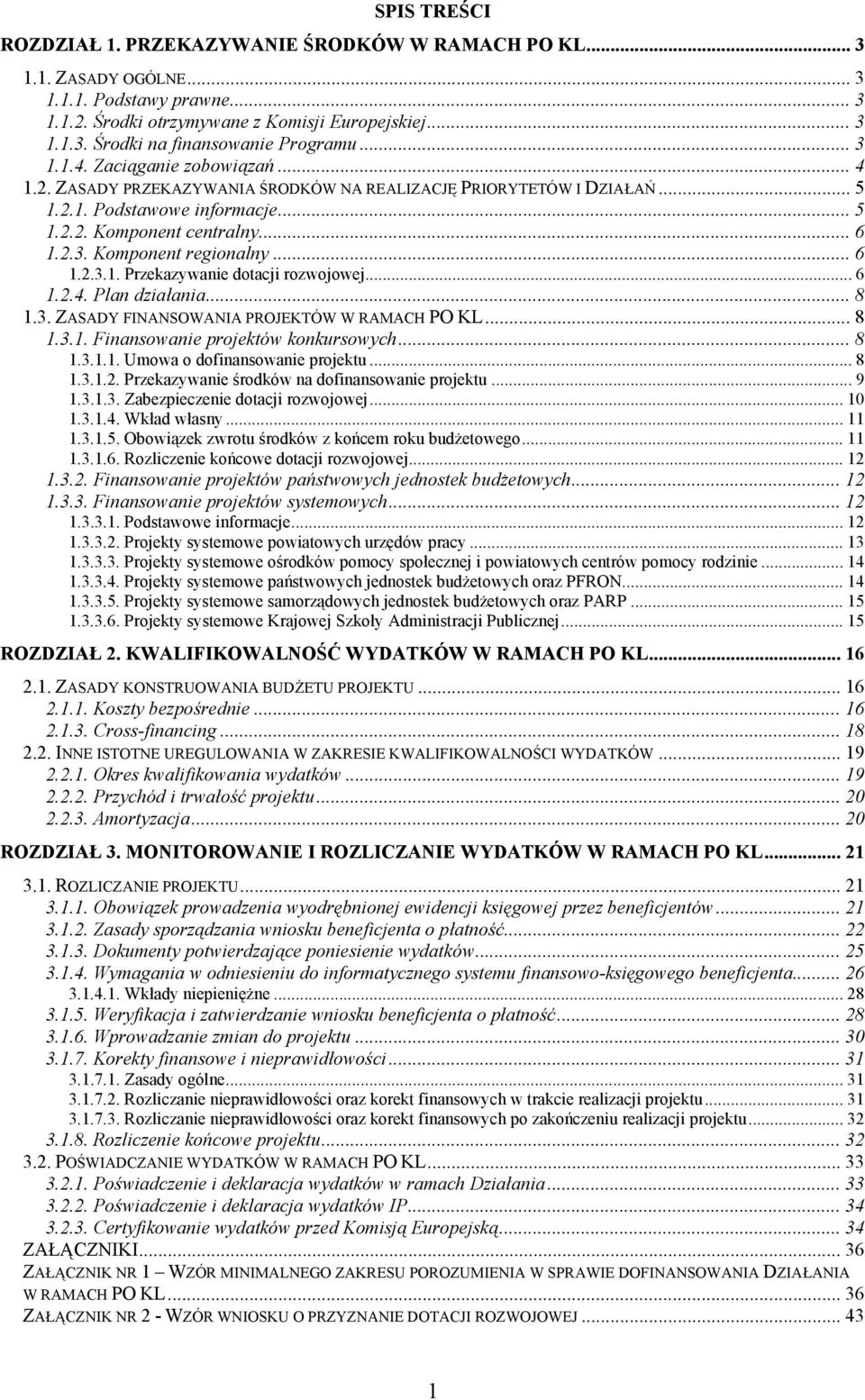 .. 6 1.2.3.1. Przekazywanie dotacji rozwojowej... 6 1.2.4. Plan działania... 8 1.3. ZASADY FINANSOWANIA PROJEKTÓW W RAMACH PO KL... 8 1.3.1. Finansowanie projektów konkursowych... 8 1.3.1.1. Umowa o dofinansowanie projektu.