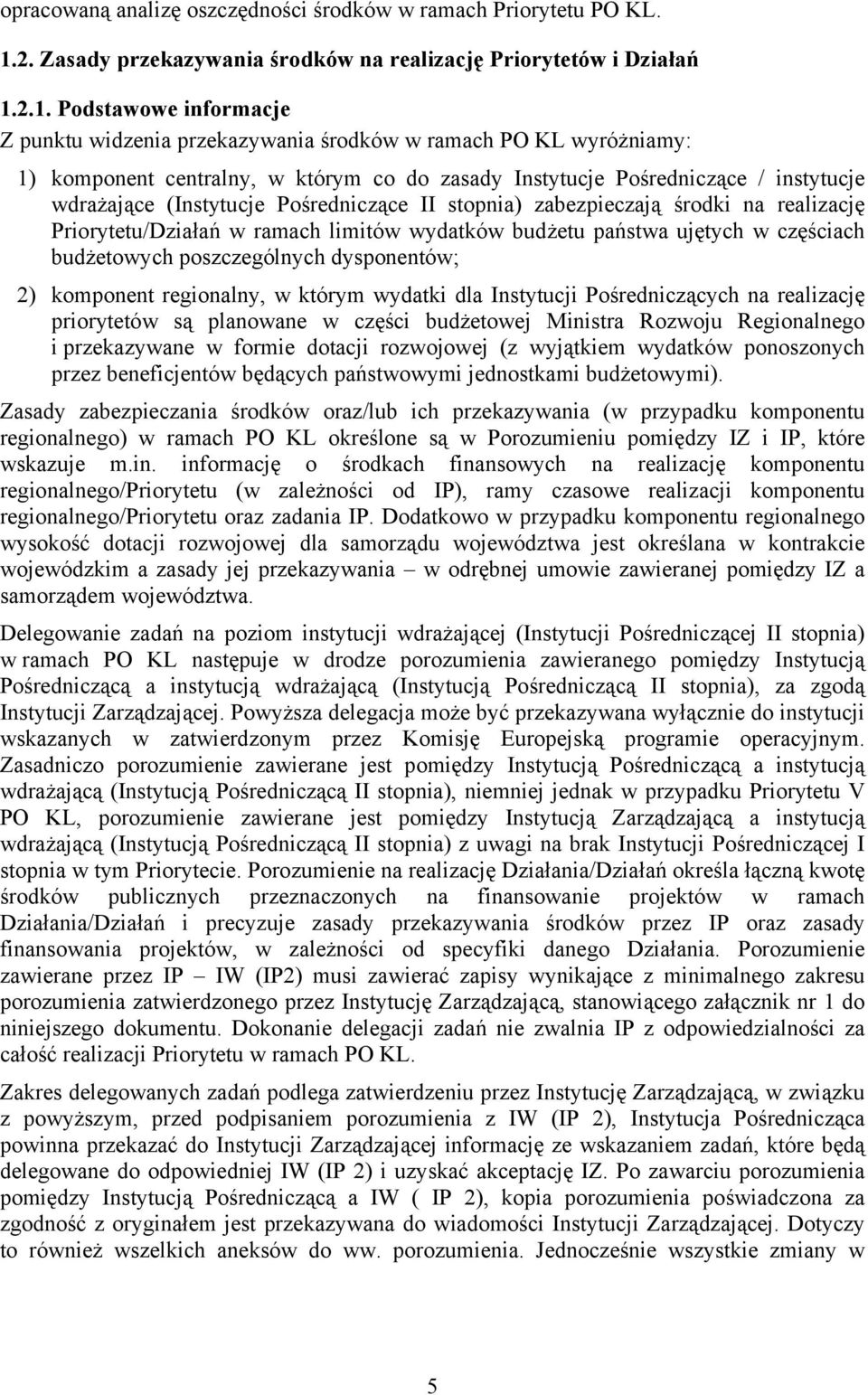 2.1. Podstawowe informacje Z punktu widzenia przekazywania środków w ramach PO KL wyróżniamy: 1) komponent centralny, w którym co do zasady Instytucje Pośredniczące / instytucje wdrażające