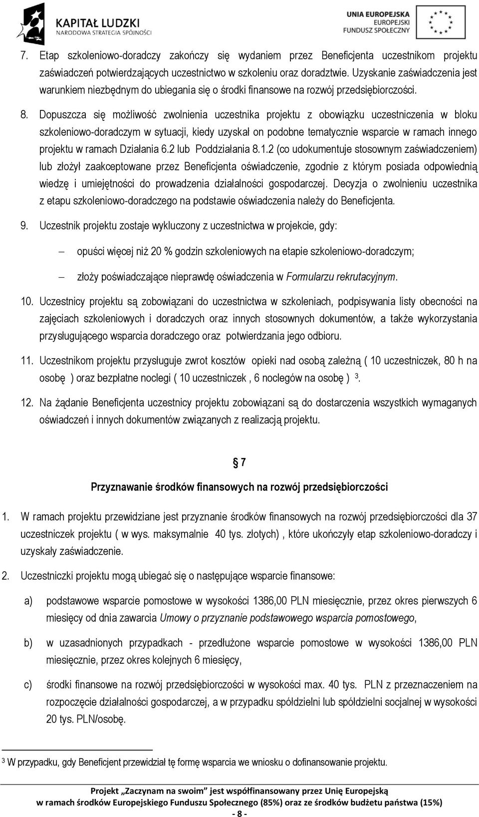 Dopuszcza się możliwość zwolnienia uczestnika projektu z obowiązku uczestniczenia w bloku szkoleniowo-doradczym w sytuacji, kiedy uzyskał on podobne tematycznie wsparcie w ramach innego projektu w