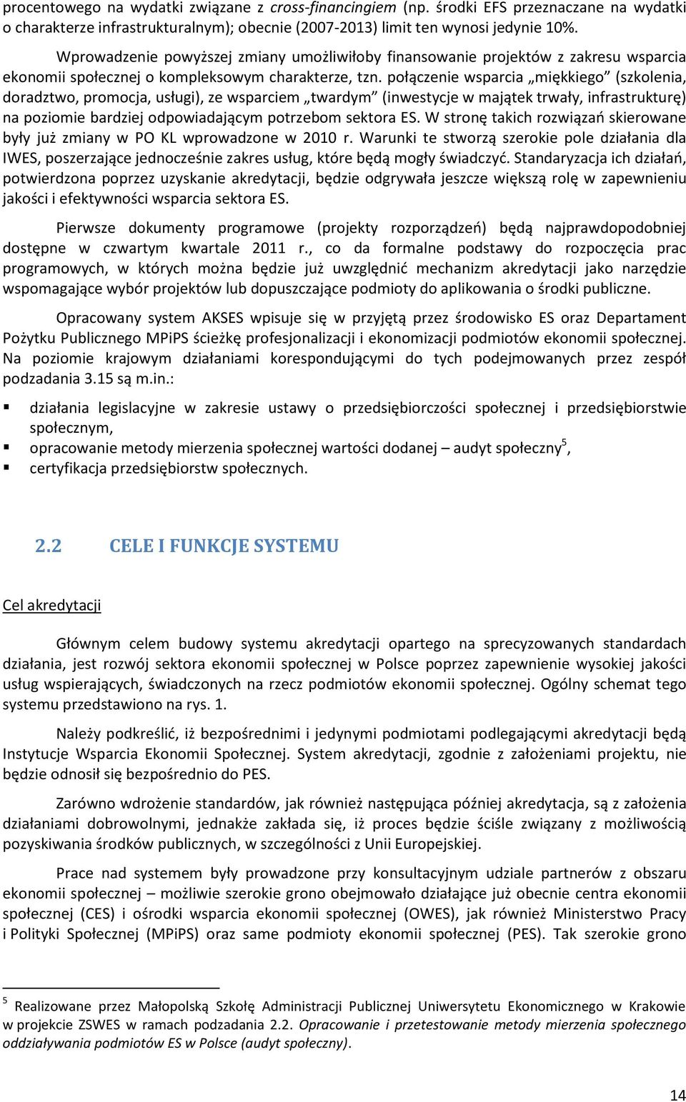 połączenie wsparcia miękkiego (szkolenia, doradztwo, promocja, usługi), ze wsparciem twardym (inwestycje w majątek trwały, infrastrukturę) na poziomie bardziej odpowiadającym potrzebom sektora ES.