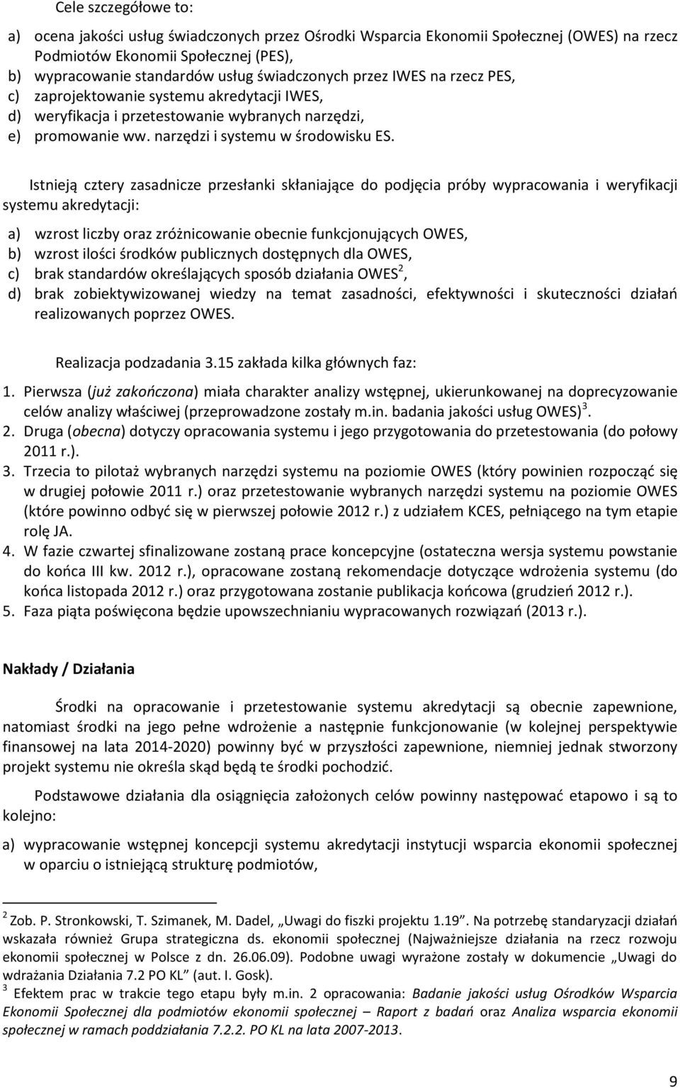 Istnieją cztery zasadnicze przesłanki skłaniające do podjęcia próby wypracowania i weryfikacji systemu akredytacji: a) wzrost liczby oraz zróżnicowanie obecnie funkcjonujących OWES, b) wzrost ilości