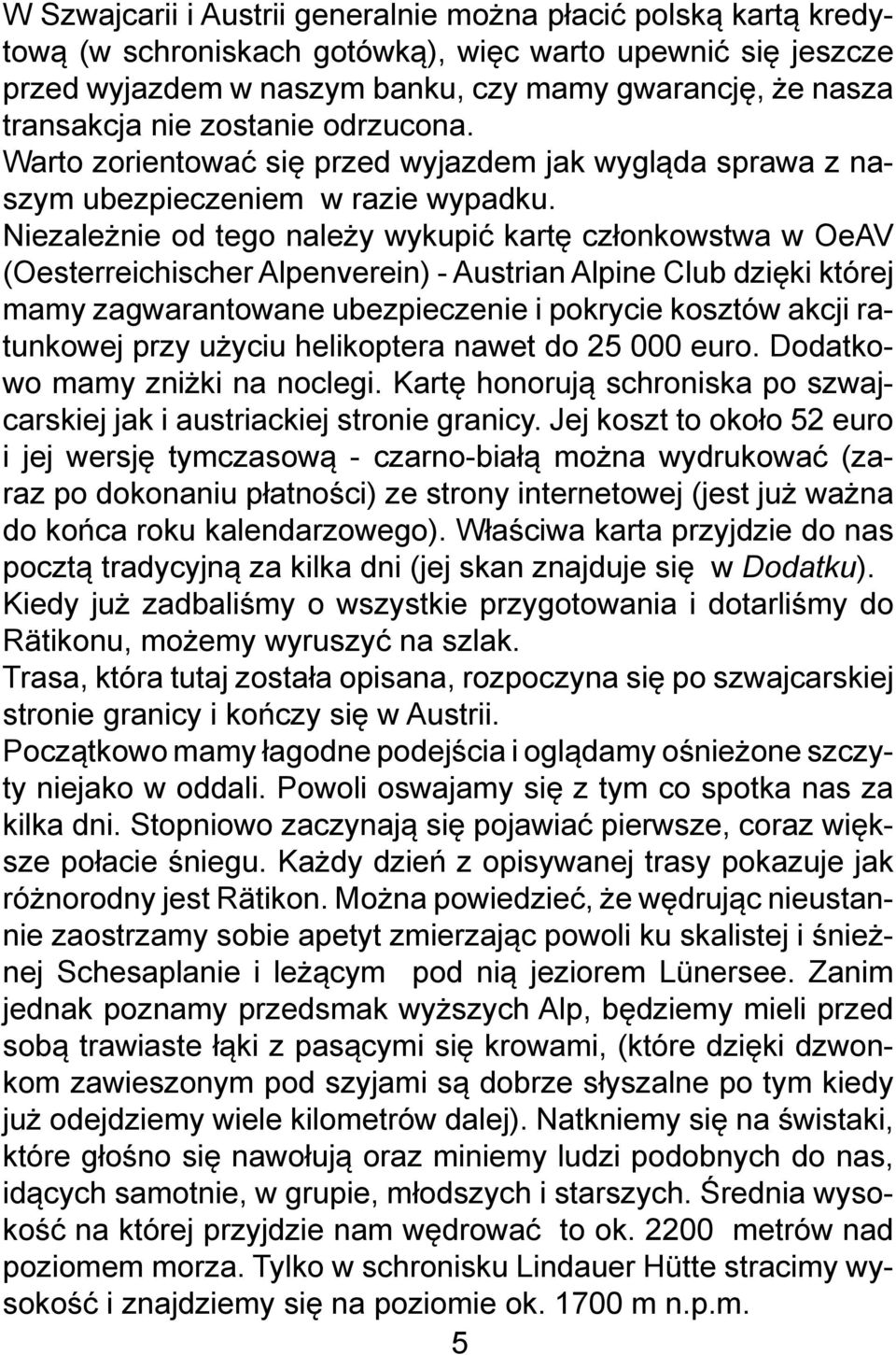 Niezależnie od tego należy wykupić kartę członkowstwa w OeAV (Oesterreichischer Alpenverein) - Austrian Alpine Club dzięki której mamy zagwarantowane ubezpieczenie i pokrycie kosztów akcji ratunkowej