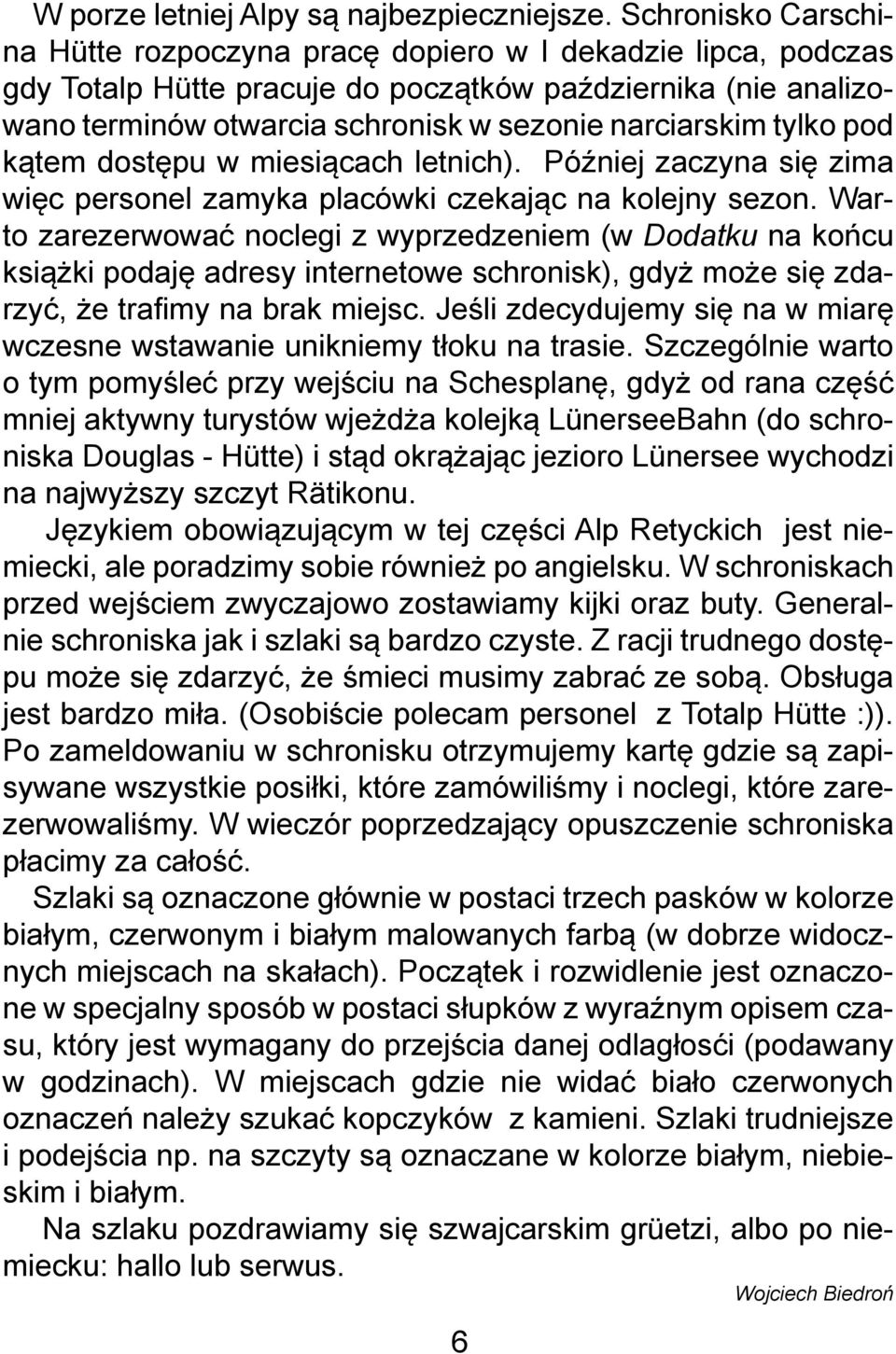 tylko pod kątem dostępu w miesiącach letnich). Później zaczyna się zima więc personel zamyka placówki czekając na kolejny sezon.