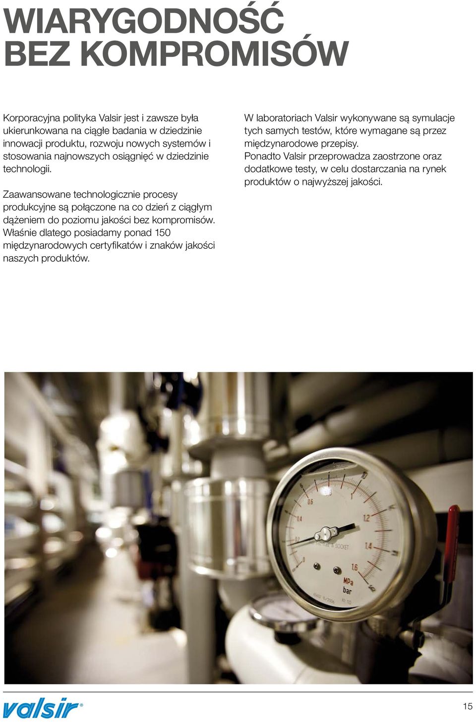 Zaawansowane technologicznie procesy produkcyjne są połączone na co dzień z ciągłym dążeniem do poziomu jakości bez kompromisów.