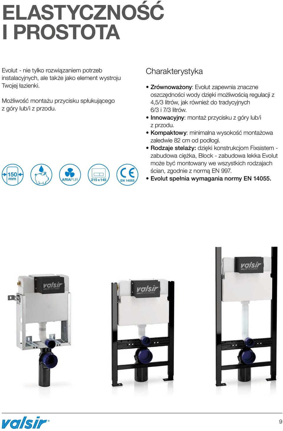 150 mm ARIAPUR 215 x 145 EN 14055 Charakterystyka Zrównoważony: Evolut zapewnia znaczne oszczędności wody dzięki możliwością regulacji z 4,5/3 litrów, jak również do tradycyjnych