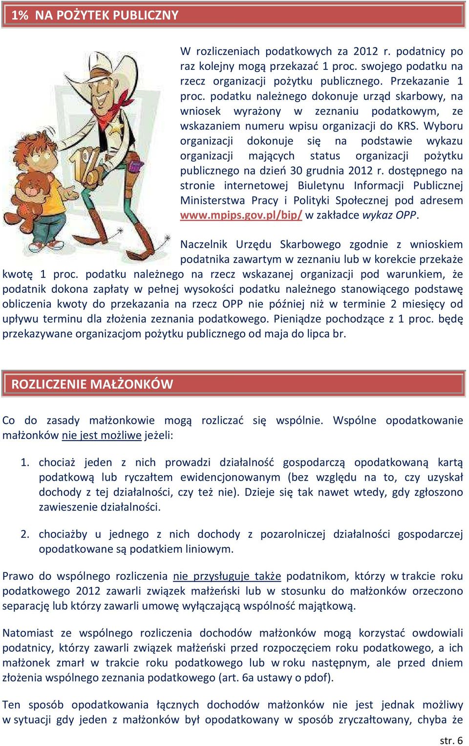 Wyboru organizacji dokonuje się na podstawie wykazu organizacji mających status organizacji pożytku publicznego na dzień 30 grudnia 2012 r.