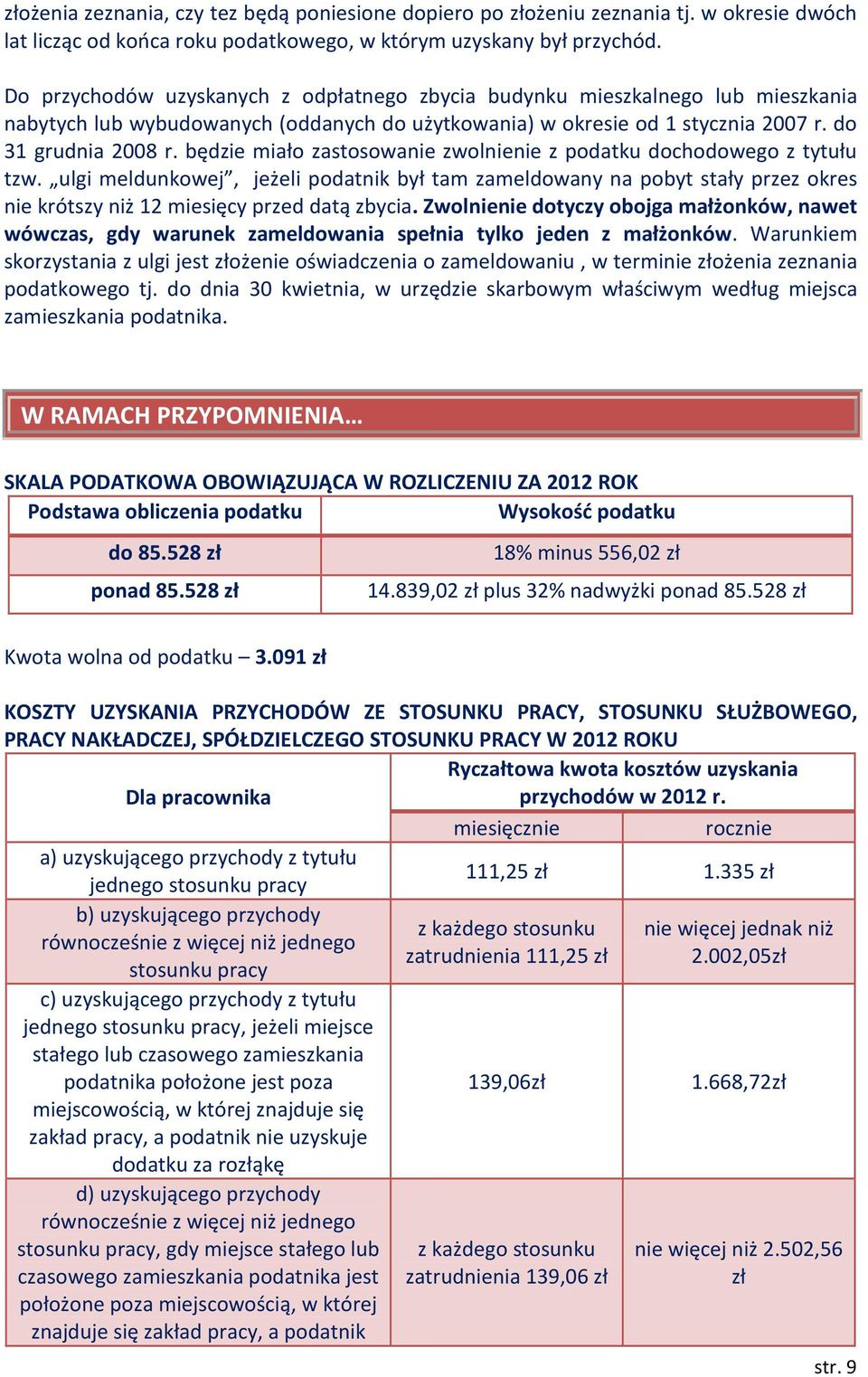 będzie miało zastosowanie zwolnienie z podatku dochodowego z tytułu tzw. ulgi meldunkowej, jeżeli podatnik był tam zameldowany na pobyt stały przez okres nie krótszy niż 12 miesięcy przed datą zbycia.