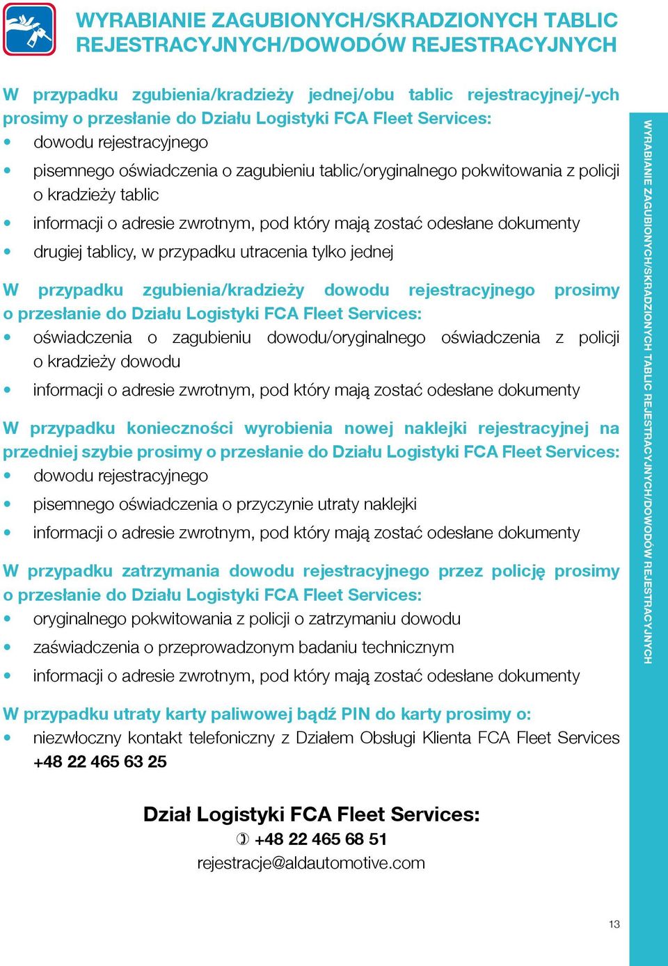 dokumenty drugiej tablicy, w przypadku utracenia tylko jednej W przypadku zgubienia/kradzieży dowodu rejestracyjnego prosimy o przesłanie do Działu Logistyki FCA Fleet Services: oświadczenia o