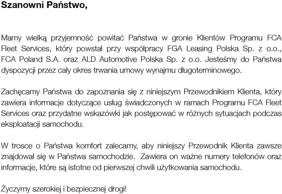 Zachęcamy Państwa do zapoznania się z niniejszym Przewodnikiem Klienta, który zawiera informacje dotyczące usług świadczonych w ramach Programu FCA Fleet Services oraz przydatne wskazówki jak