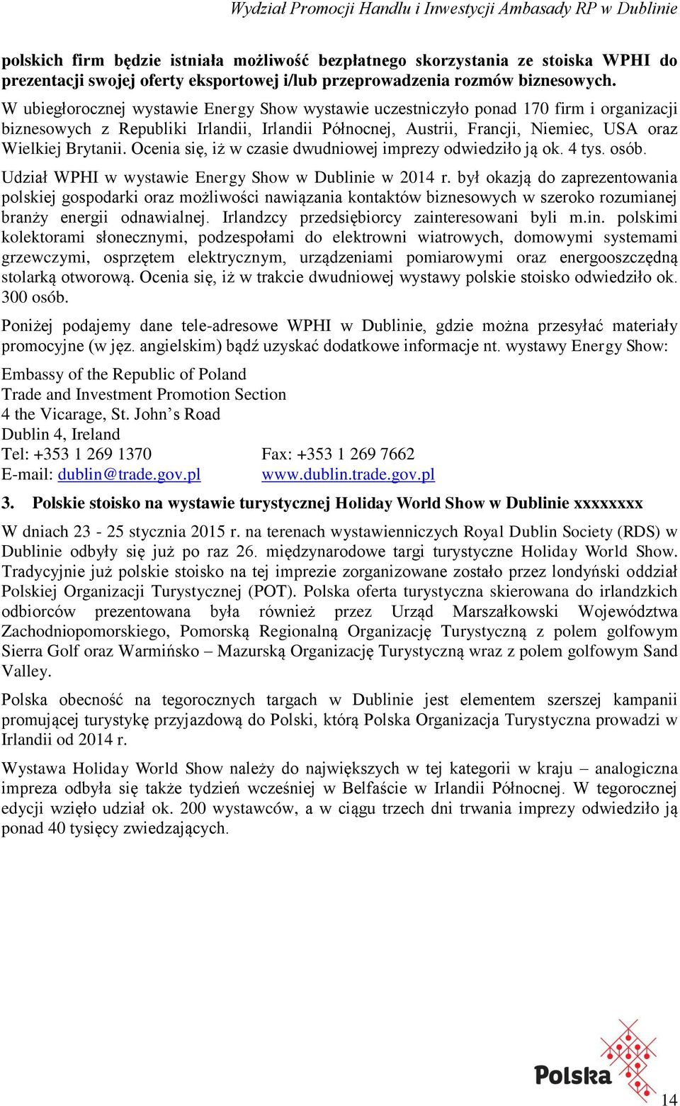 Ocenia się, iż w czasie dwudniowej imprezy odwiedziło ją ok. 4 tys. osób. Udział WPHI w wystawie Energy Show w Dublinie w 2014 r.