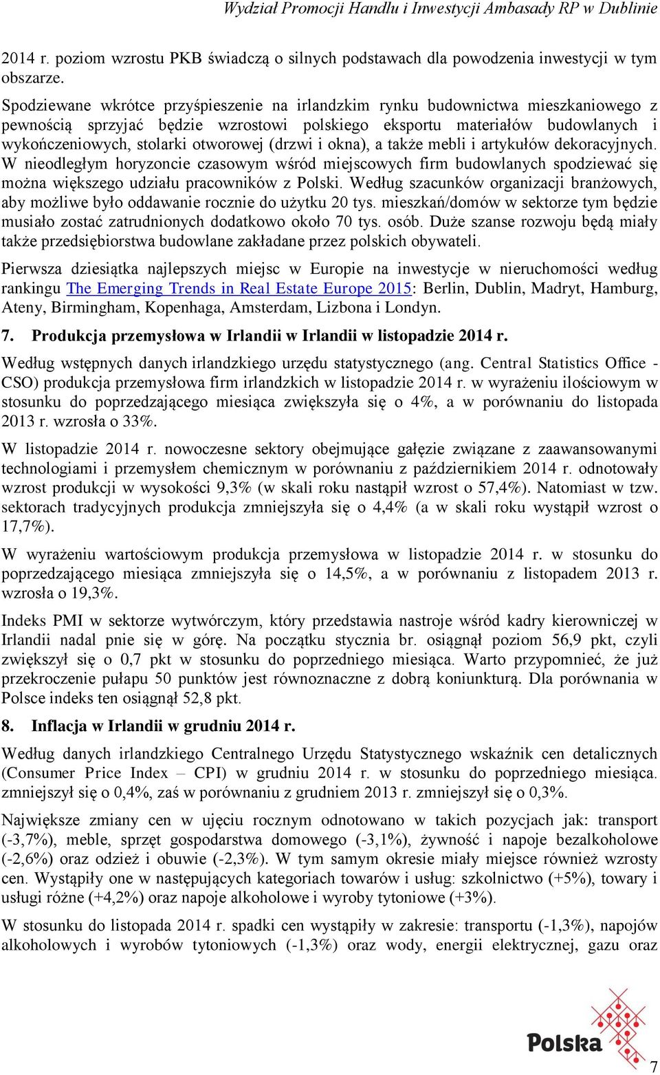 (drzwi i okna), a także mebli i artykułów dekoracyjnych. W nieodległym horyzoncie czasowym wśród miejscowych firm budowlanych spodziewać się można większego udziału pracowników z Polski.